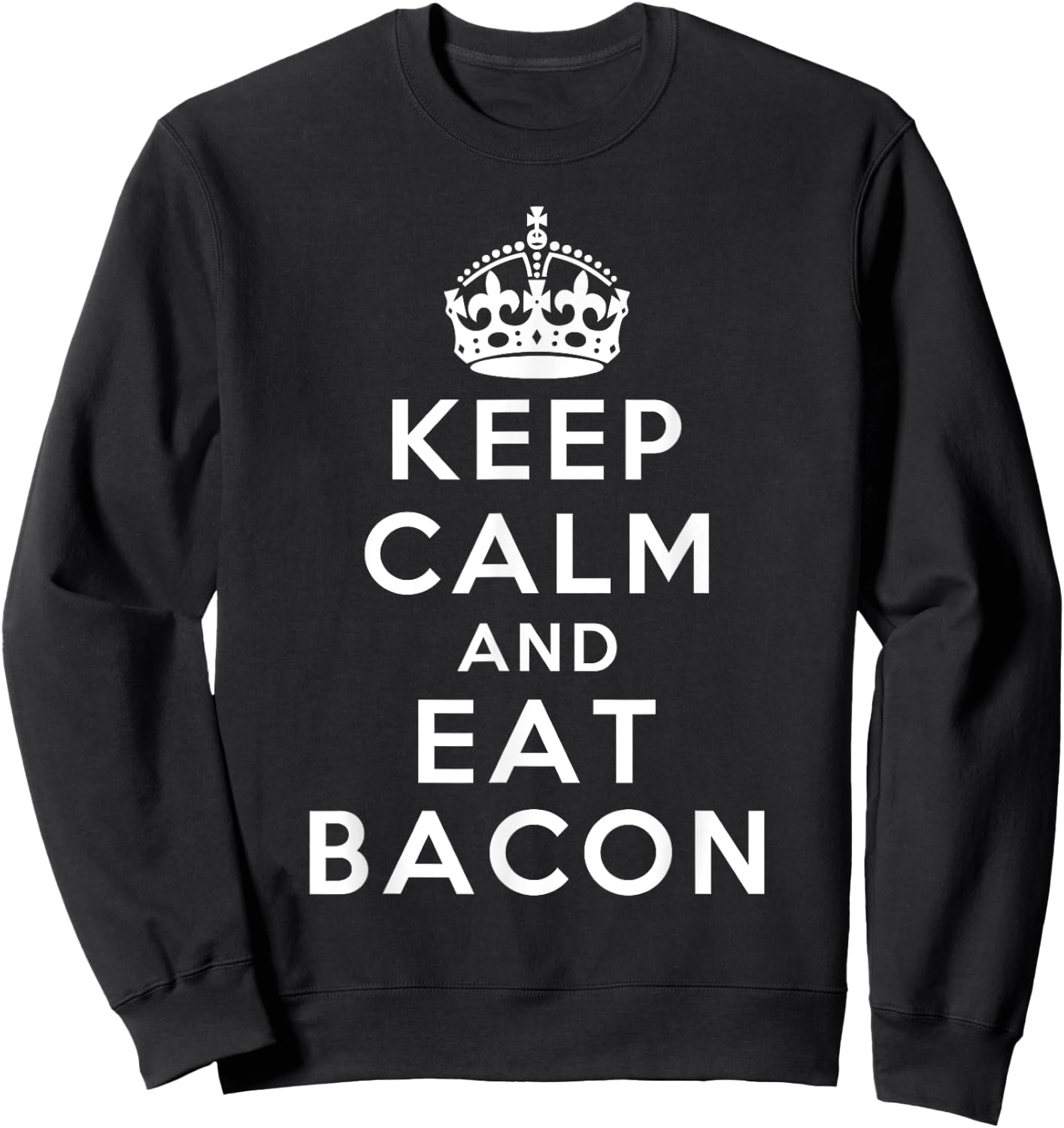 Keep Calm and Eat Bacon Classic Novelty Bacon Sweatshirt - Sweatshirt | Black