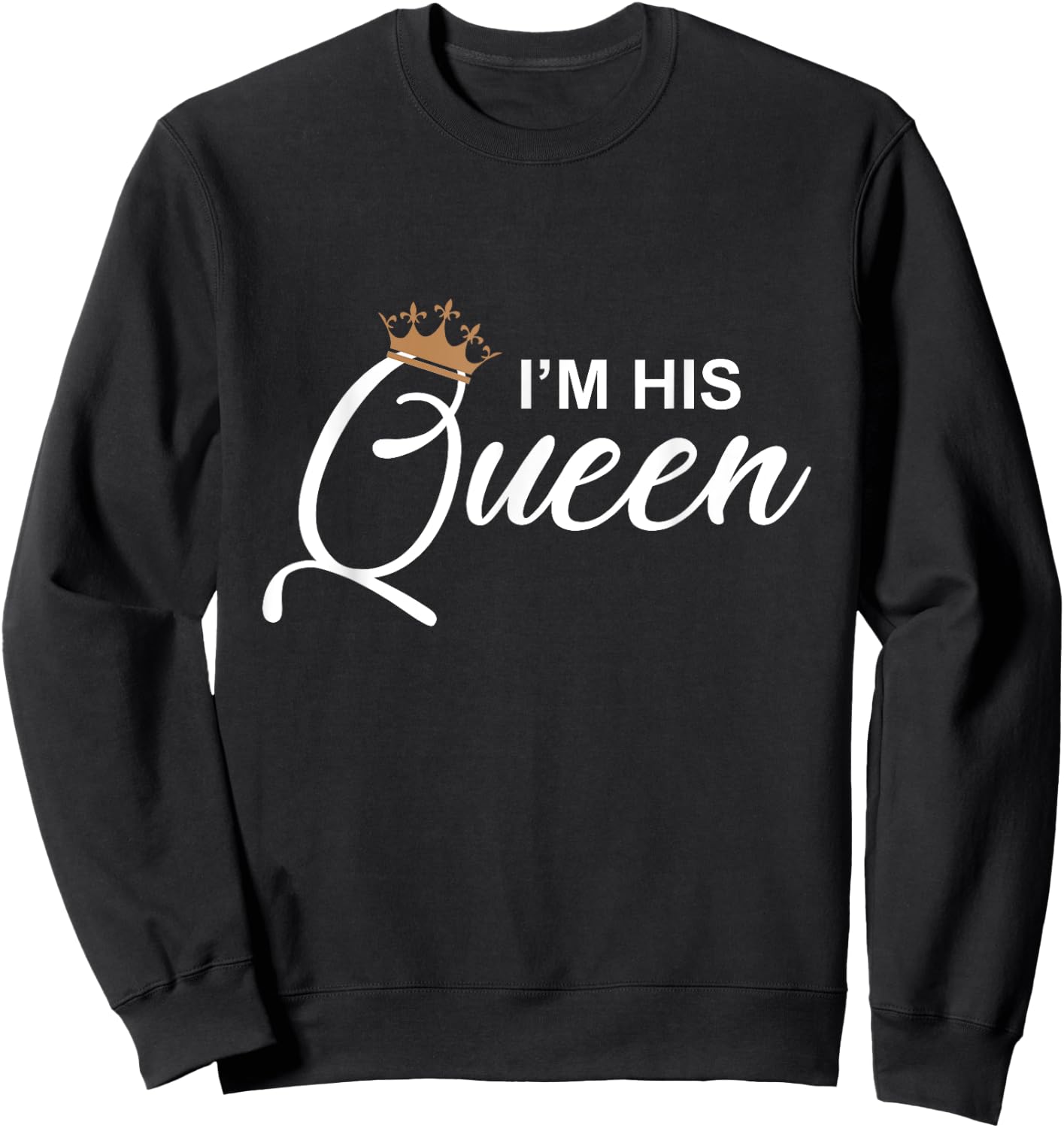 I'm His Queen T Shirt - Girlfriend & Boyfriend Gift Sweatshirt - Sweatshirt | Black