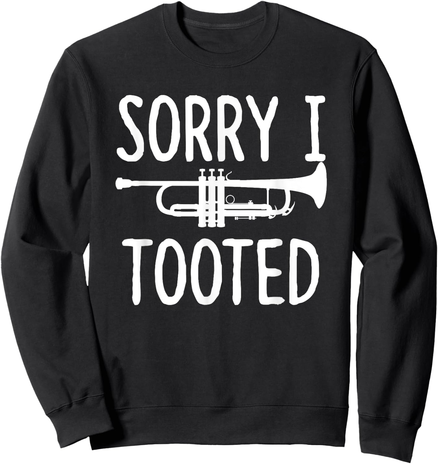 Sorry I Tooted - Trumpet Shirt for Trumpet Player Sweatshirt - Sweatshirt | Black