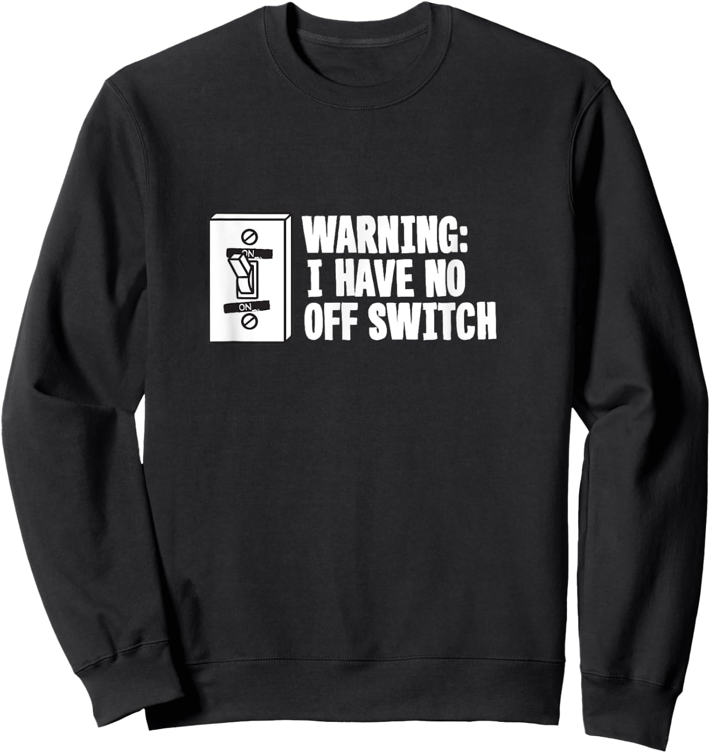Military Joke Gag Gift T Shirt - Warning Have No Off Switch Sweatshirt - Sweatshirt | Black