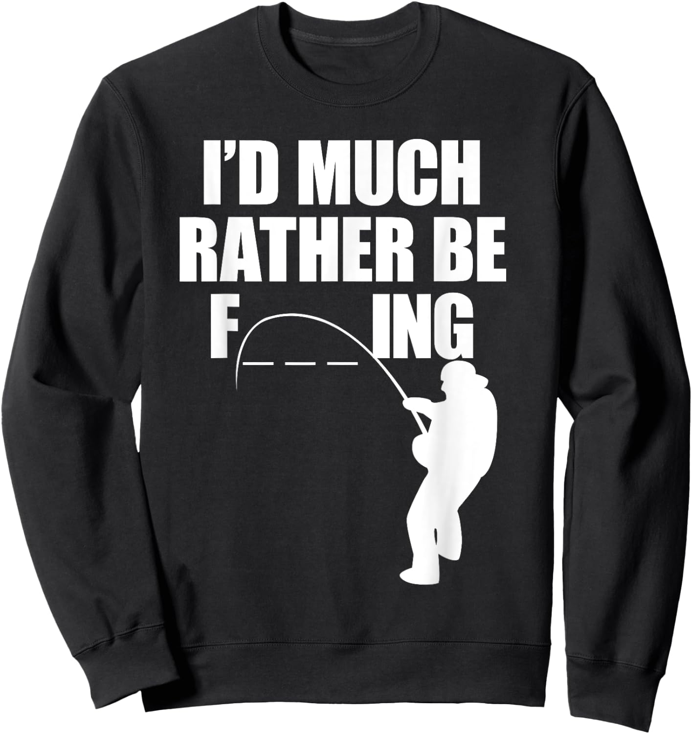 I'd Much Rather Be F-Ing Fishing, Funny Fisherman T Shirt Sweatshirt - Sweatshirt | Black