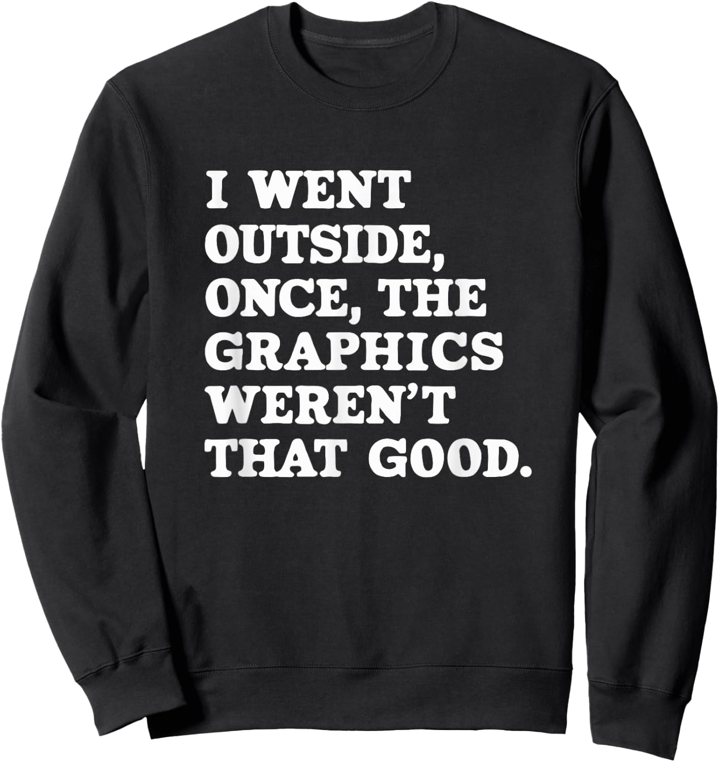 I Went Outside Once The Graphics Weren't That Good Gamer Sweatshirt - Sweatshirt | Black