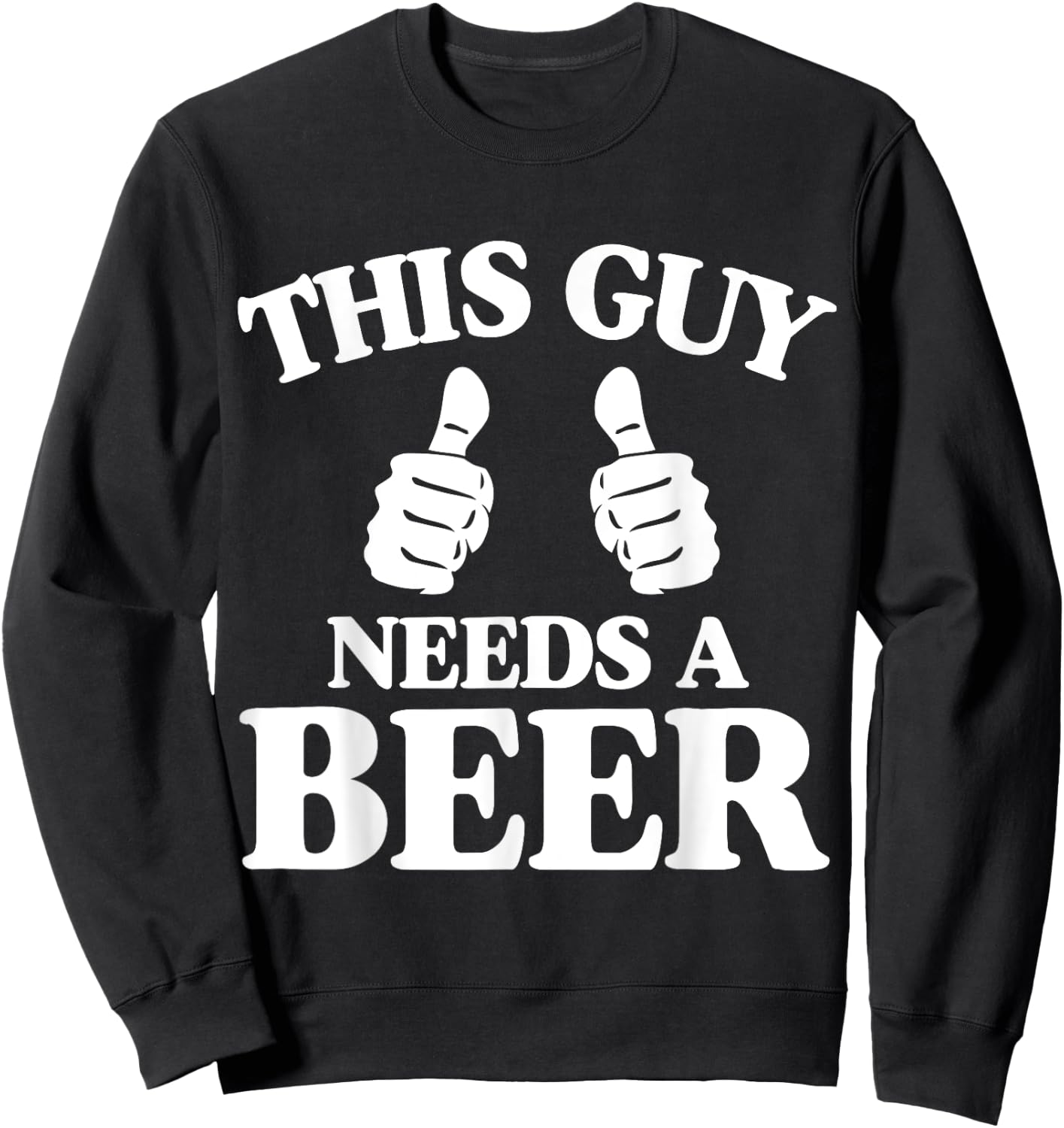 This Guy Needs A Beer Funny Sweatshirt - Sweatshirt | Black