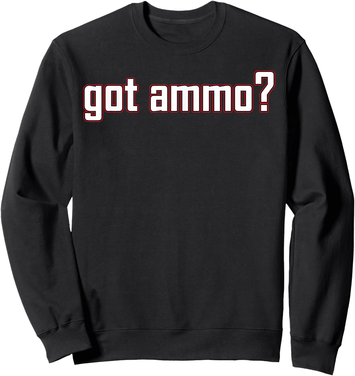 Got ammo? shirt Sweatshirt - Sweatshirt | Black