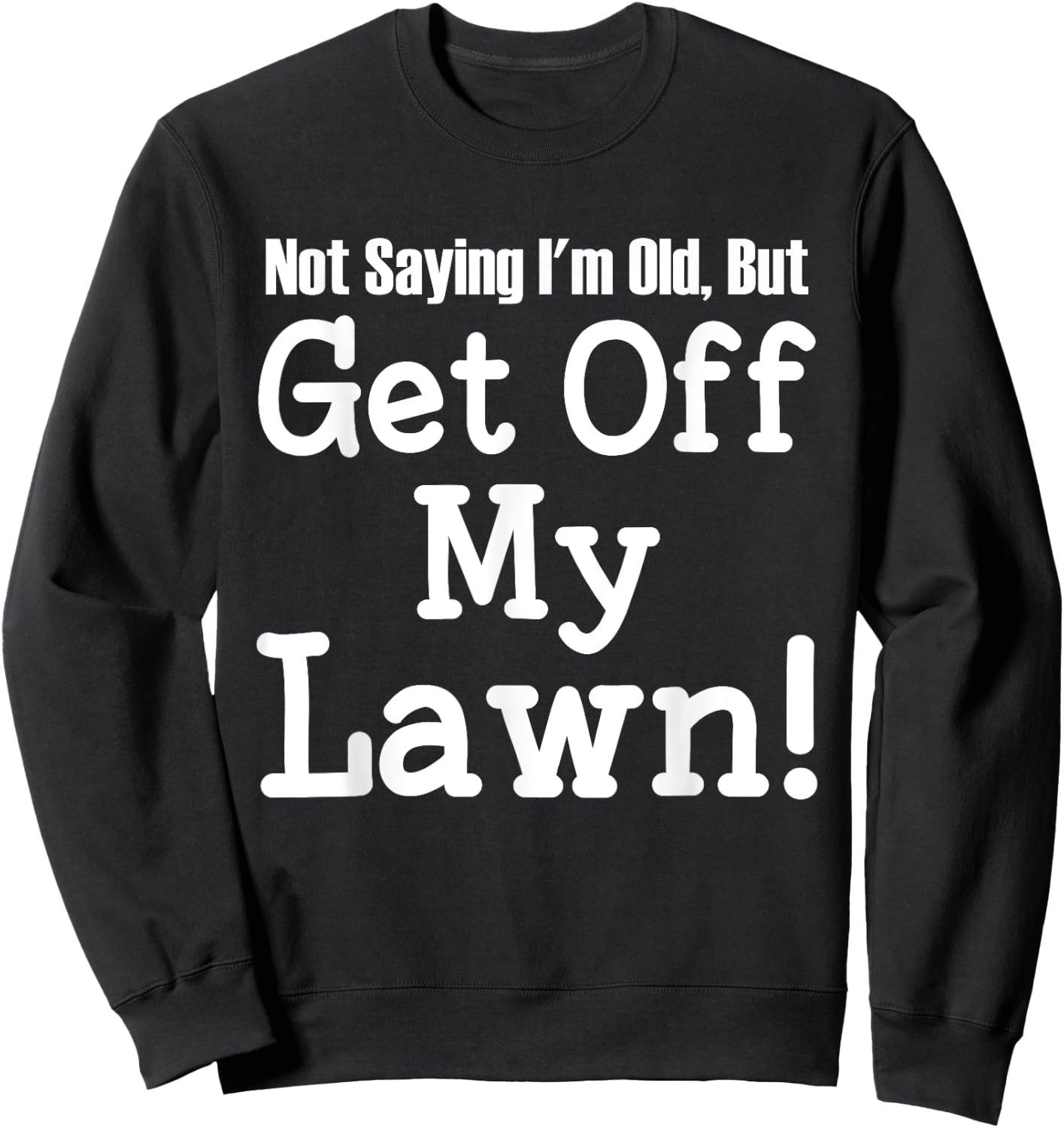 Not Saying I'm Old, But Get Off My Lawn Elderly Sweatshirt - Sweatshirt | Black