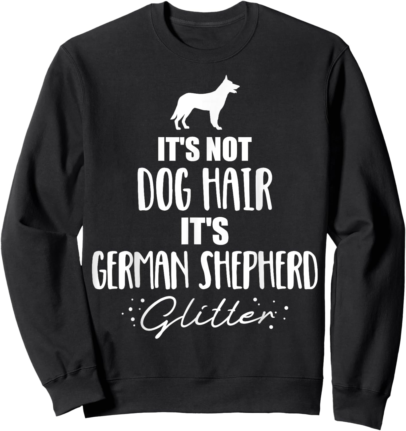 It's not dog hair, it's German Shepherd Sweatshirt - Sweatshirt | Black