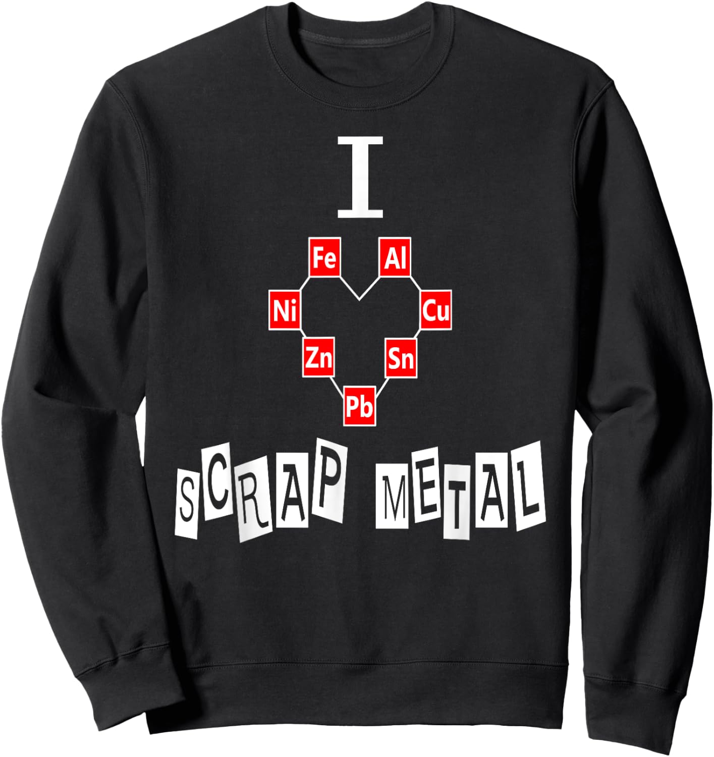 SCRAP METAL SHIRT Gift I Love Scrap Metal Art Weld Sweatshirt - Sweatshirt | Black
