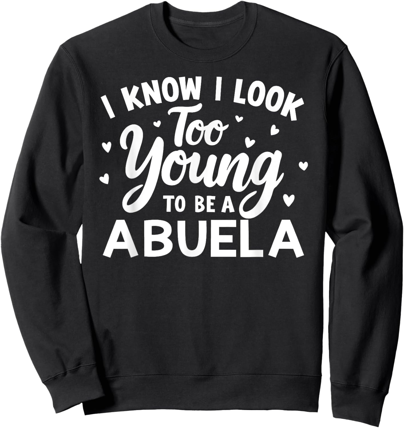 Funny Grandma I Know I Look Too Young To Be A Abuela Women Sweatshirt - Sweatshirt | Black