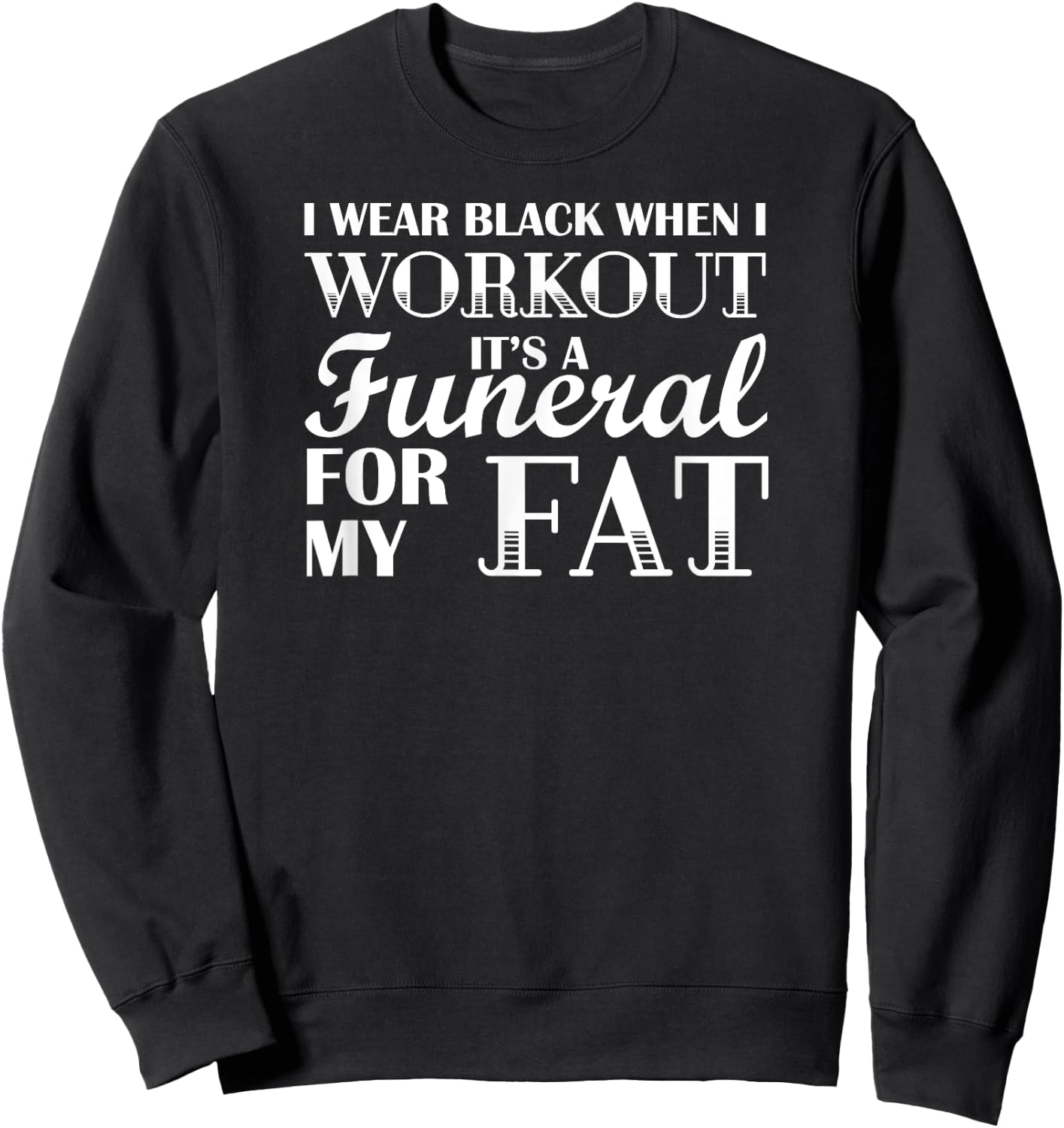 I Wear Black When I Workout, Its A Funeral For My Fat Sweatshirt - Sweatshirt | Black