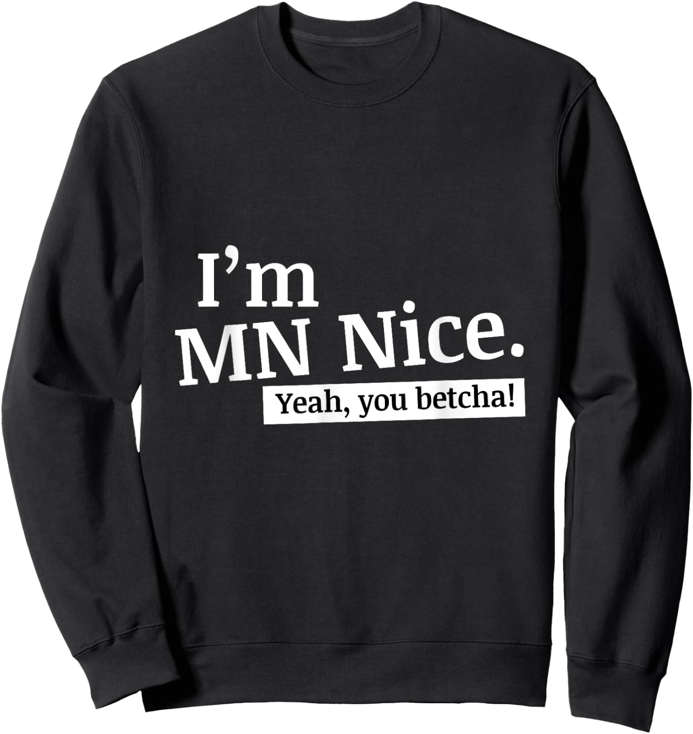 I'm MN Nice Yeah You Betcha Funny Minnesota Sweatshirt - Sweatshirt | Black