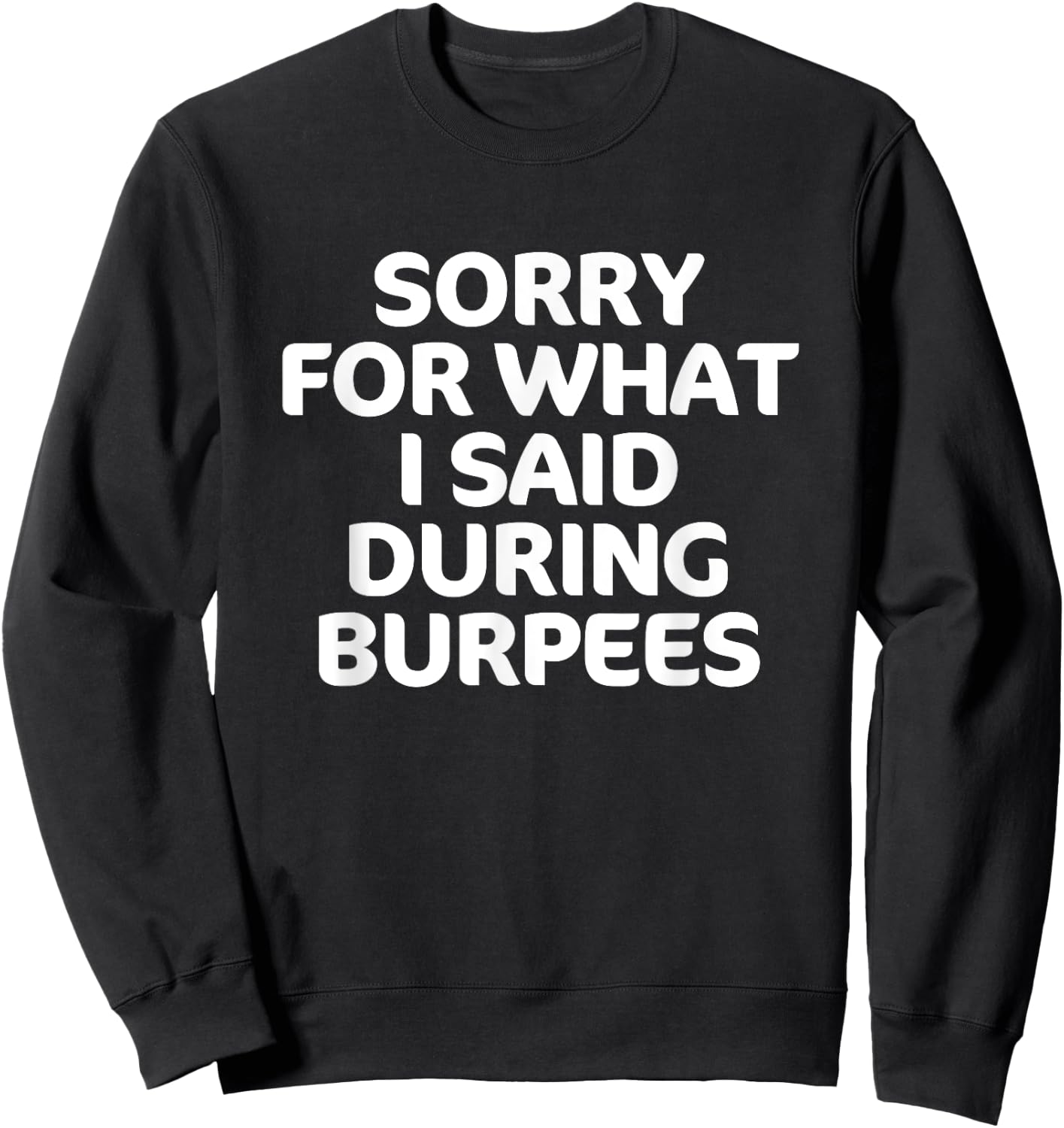 Sorry for What I Said During Burpees Funny Workout Sweatshirt - Sweatshirt | Black