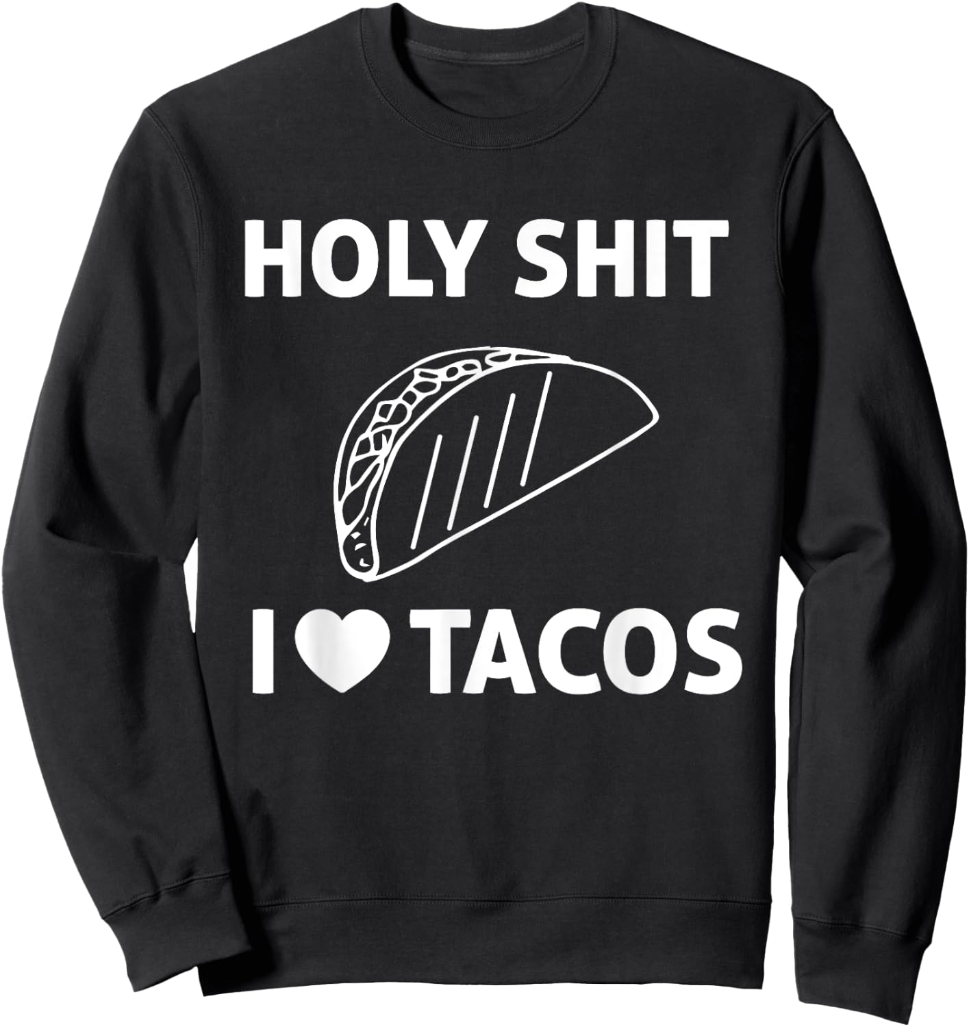 Holy Shit I Love Tacos T Shirt Sweatshirt - Sweatshirt | Black