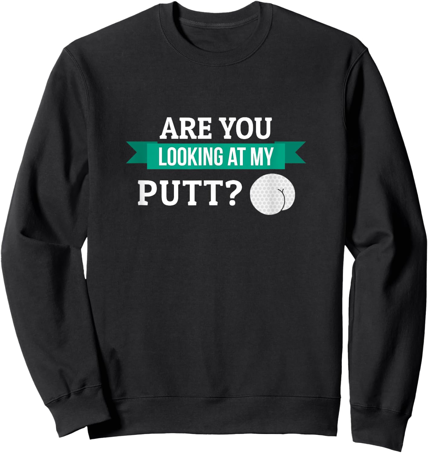 Funny Are You Looking At My Putt Golf Stuff Gift Men Grandpa Sweatshirt - Sweatshirt | Black