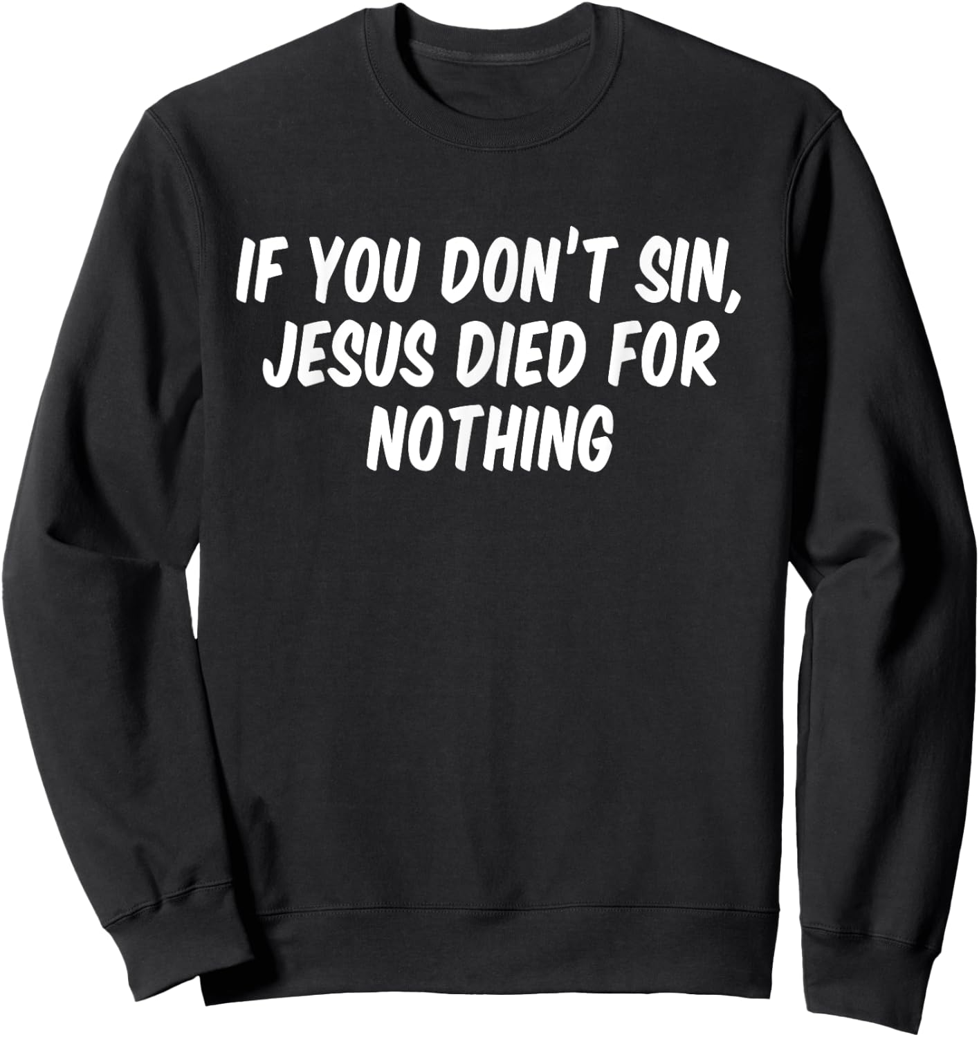 If you don't sin Jesus died for nothing Sweatshirt - Sweatshirt | Black
