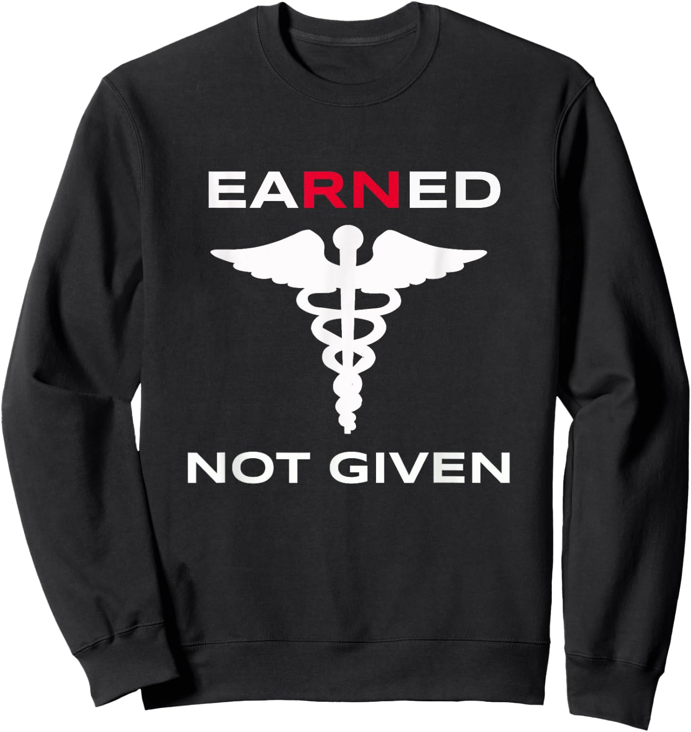 Earned Not Given RN Nurse T Shirt Gift Nurses Week 2021 Sweatshirt - Sweatshirt | Black