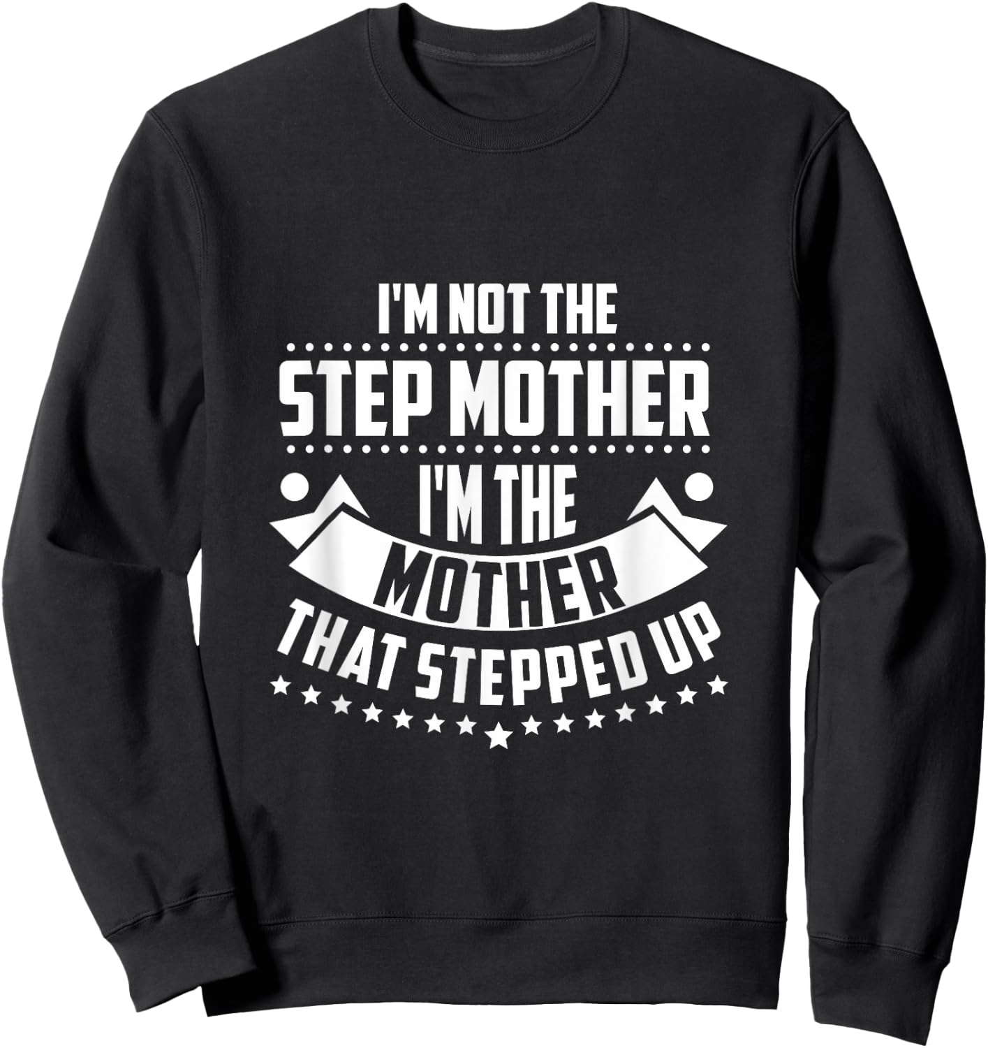 Im Not The Step Mom Im the Mother that Stepped Up T Shirt Sweatshirt - Sweatshirt | Black