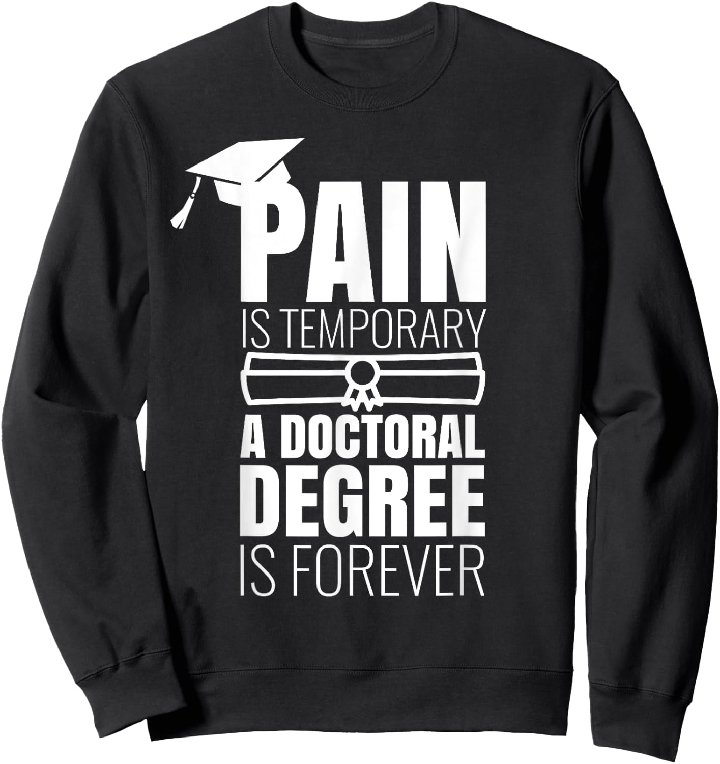 PhD Graduation Gift Funny Doctorate Pain is Temporary Sweatshirt - Sweatshirt | Black