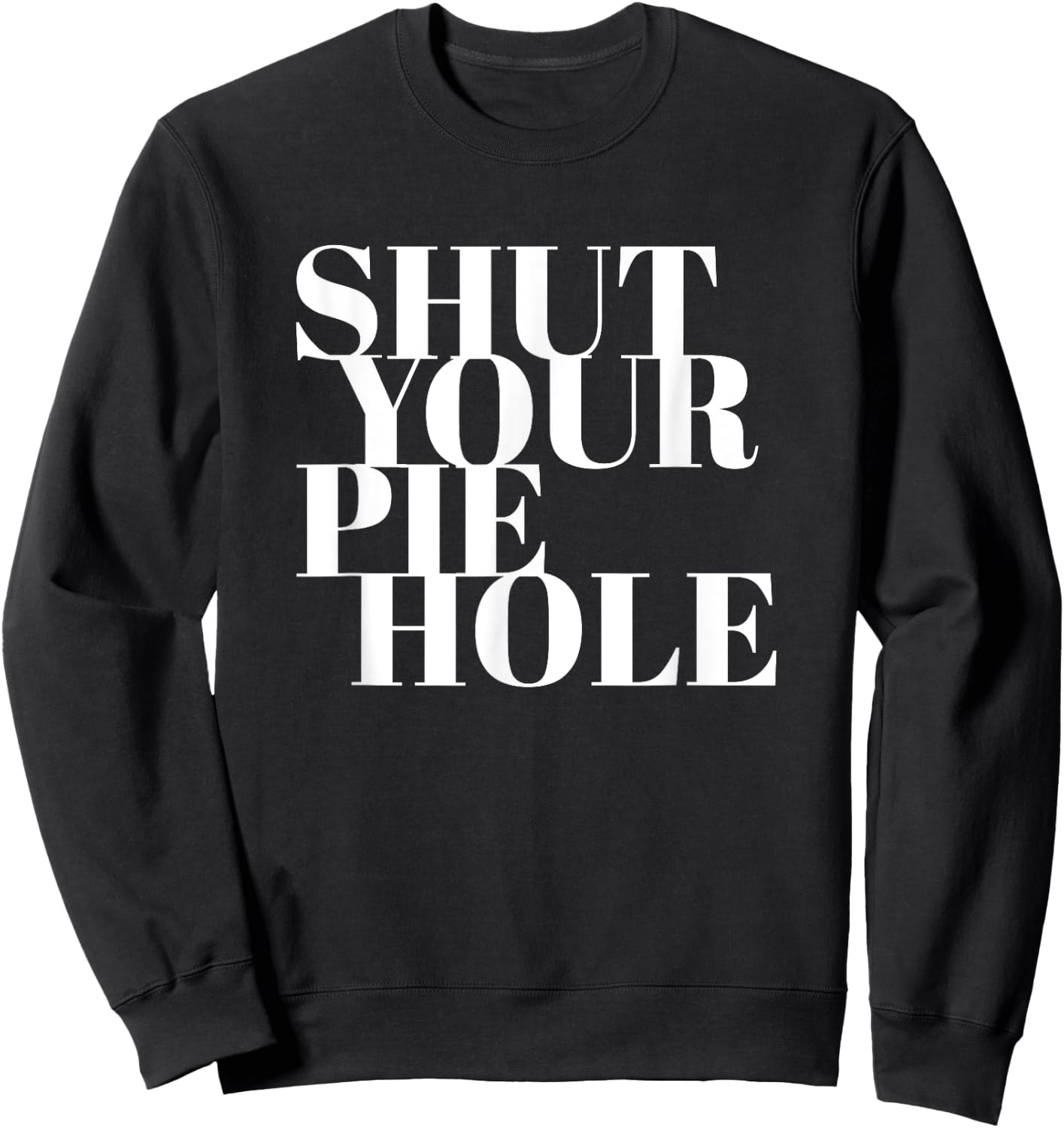 Funny Shut Your Pie Hole Sweatshirt - Sweatshirt | Black