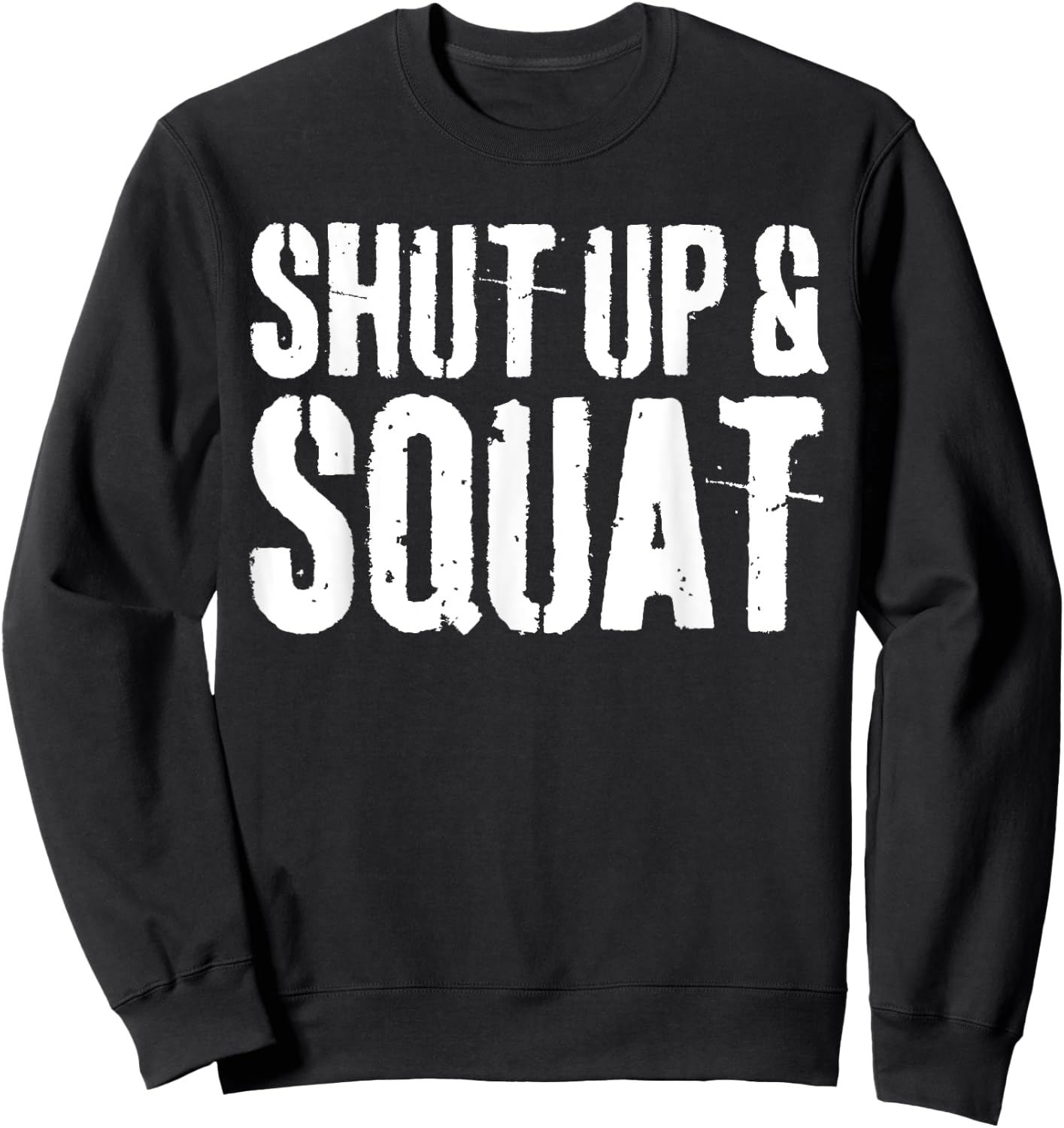 Shut Up and Squat Gym Workout Shirt Sweatshirt - Sweatshirt | Black