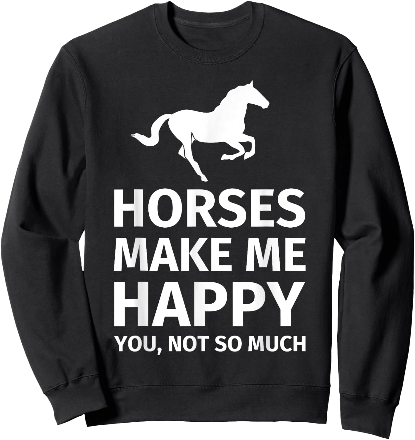 Horses Make Me Happy You Not So Much - Funny Horse Lover Sweatshirt - Sweatshirt | Black