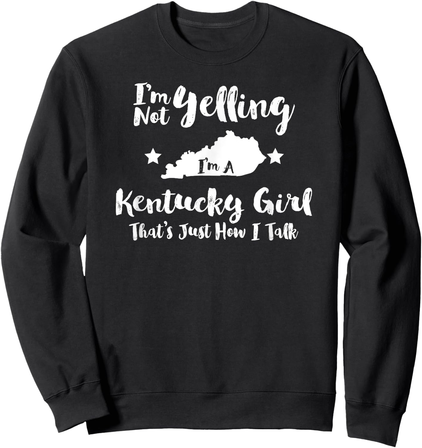 Kentucky Girl , Funny I'm Not Yelling Just How I Talk Sweatshirt - Sweatshirt | Black