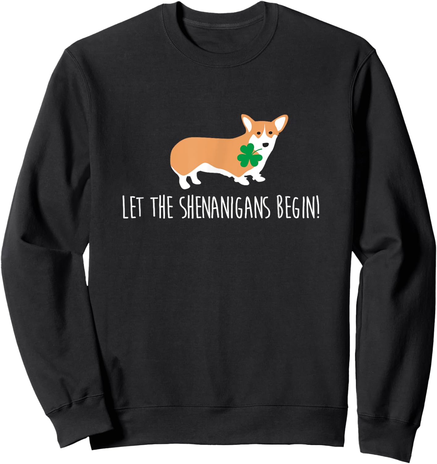 St Patricks Day Corgi Shirt, Let The Shenanigans Dog Gift Men Women Sweatshirt - Sweatshirt | Black