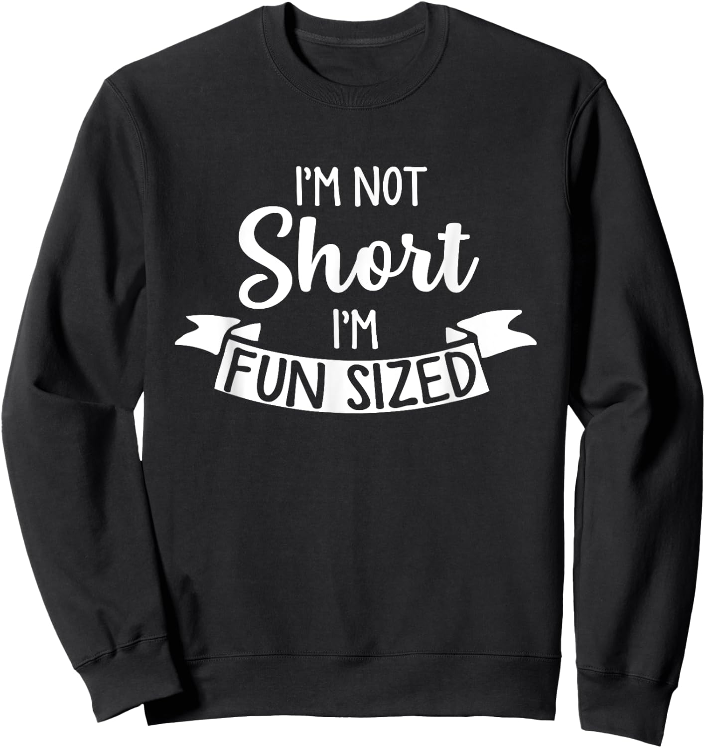 I'm Not Short I'm Fun Sized - Funny Short People Gifts Sweatshirt - Sweatshirt | Black