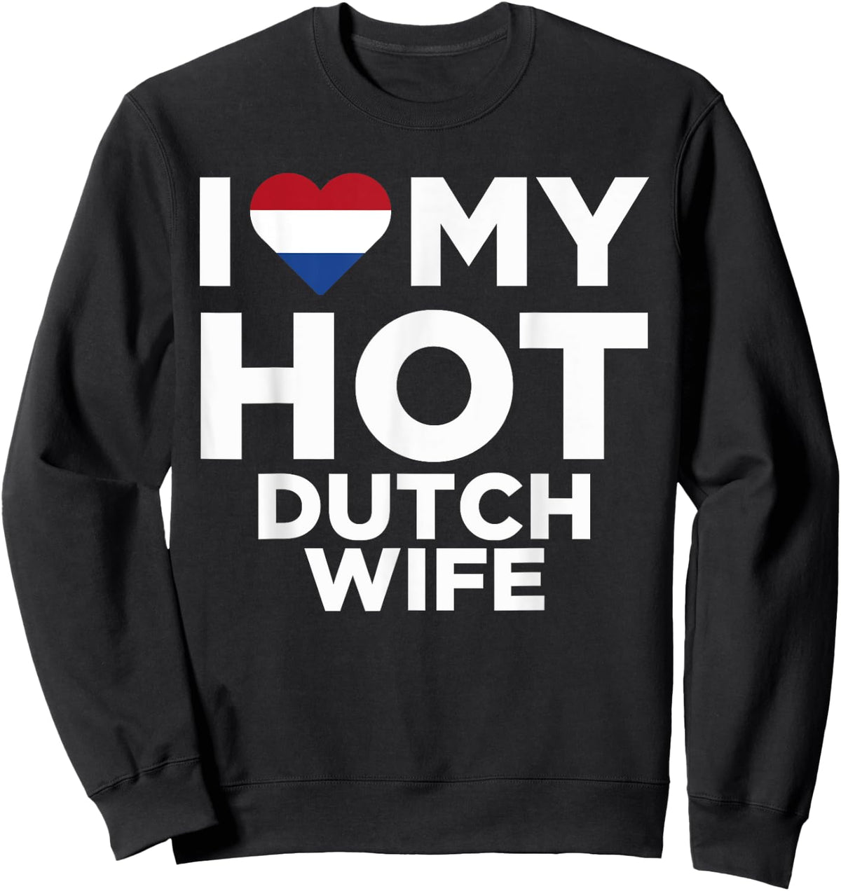 I Love My Hot Dutch Wife Cute Netherlands Native Relationship Sweatshirt - Sweatshirt | Black