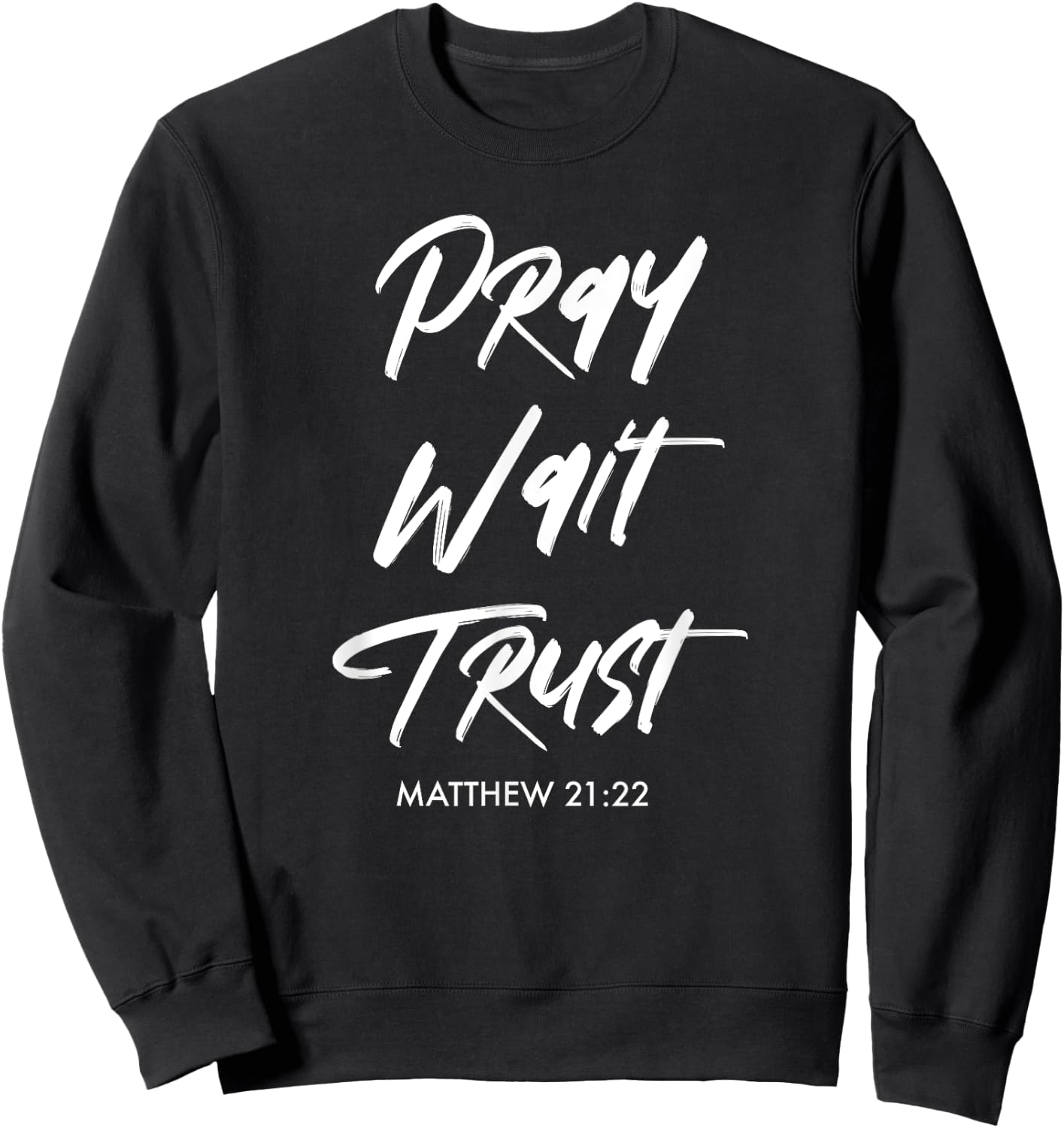 Pray Wait Trust | Matthew 21:22 Christian Sweatshirt - Sweatshirt | Black