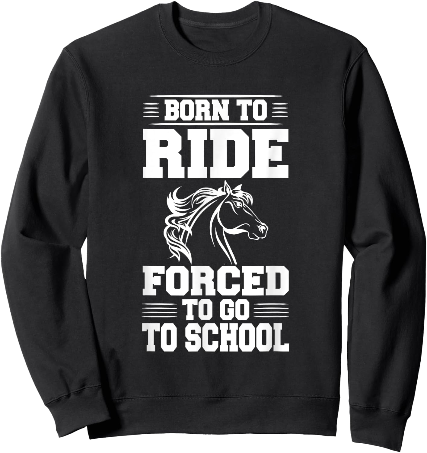 Born to Ride Forced to Go To School Horse Riding T Shirt Sweatshirt - Sweatshirt | Black