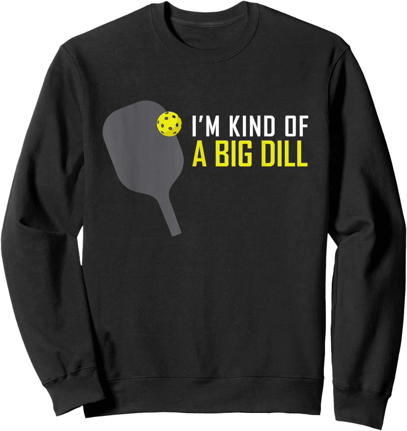 I'm Kind of A Big Dill Funny Pickleball Retire Gift Sweatshirt - Sweatshirt | Black