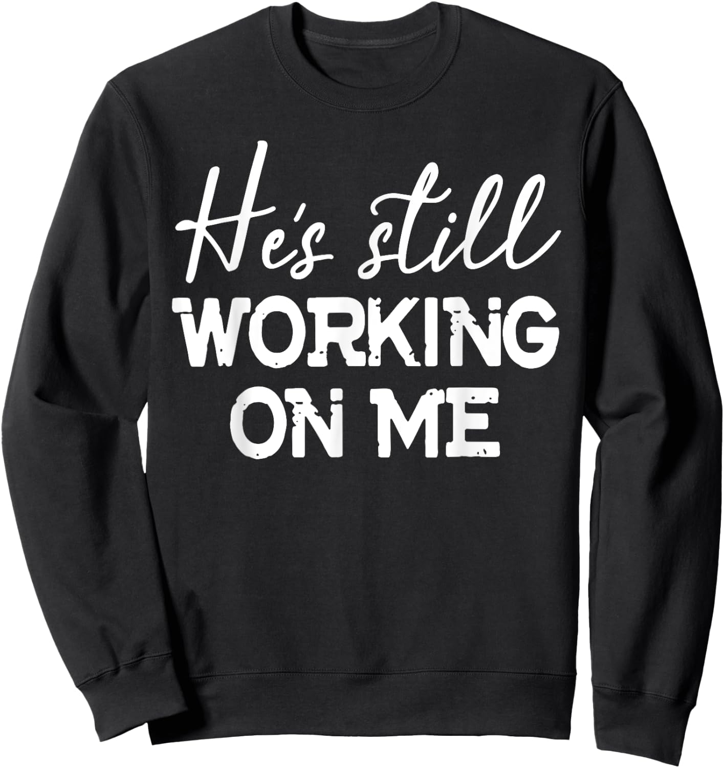 He's Still Working On Me Funny Christian Faith Based Sweatshirt - Sweatshirt | Black