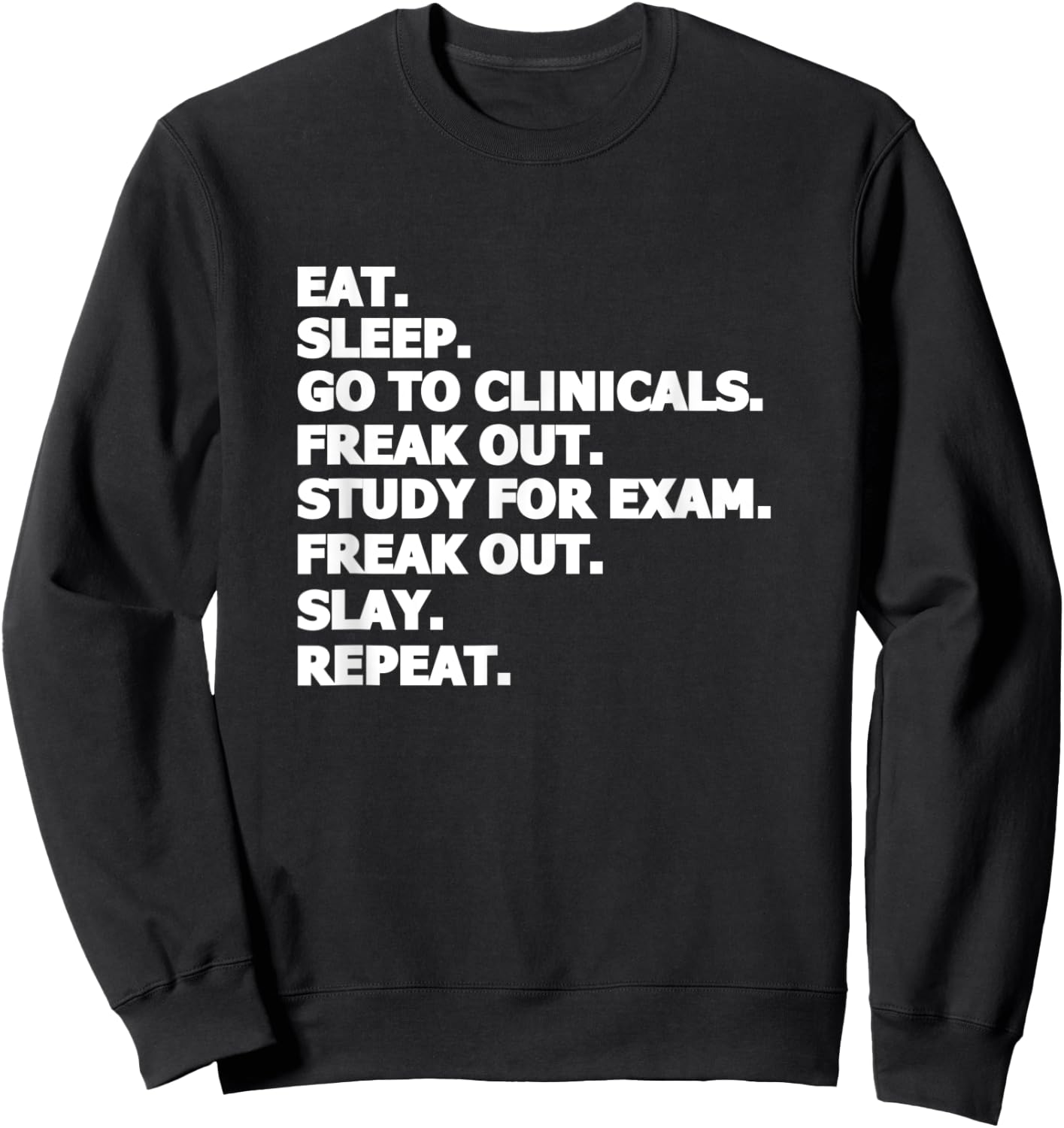 Eat Sleep Go To Clinicals Freak Out Slay Repeat Nurse Sweatshirt - Sweatshirt | Black