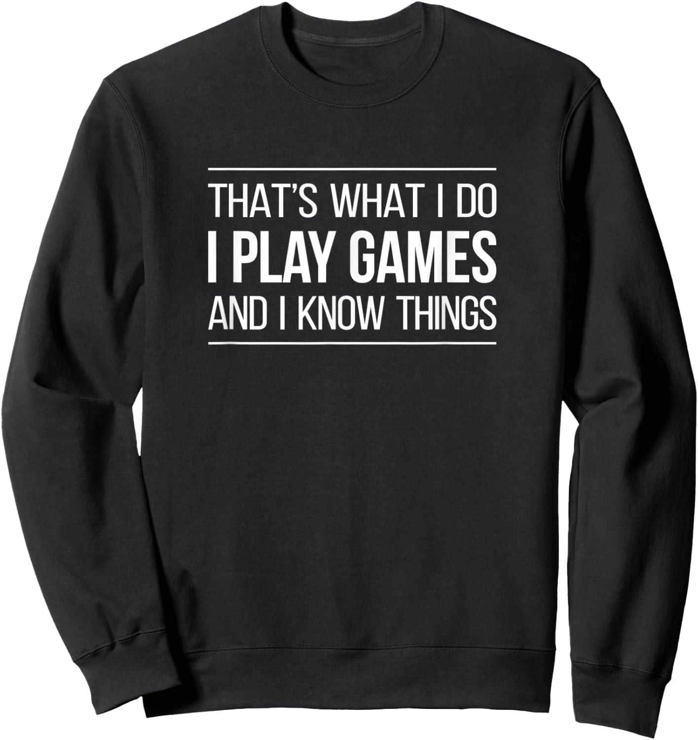 That's What I Do - I Play Games And I Know Things Sweatshirt - Sweatshirt | Black