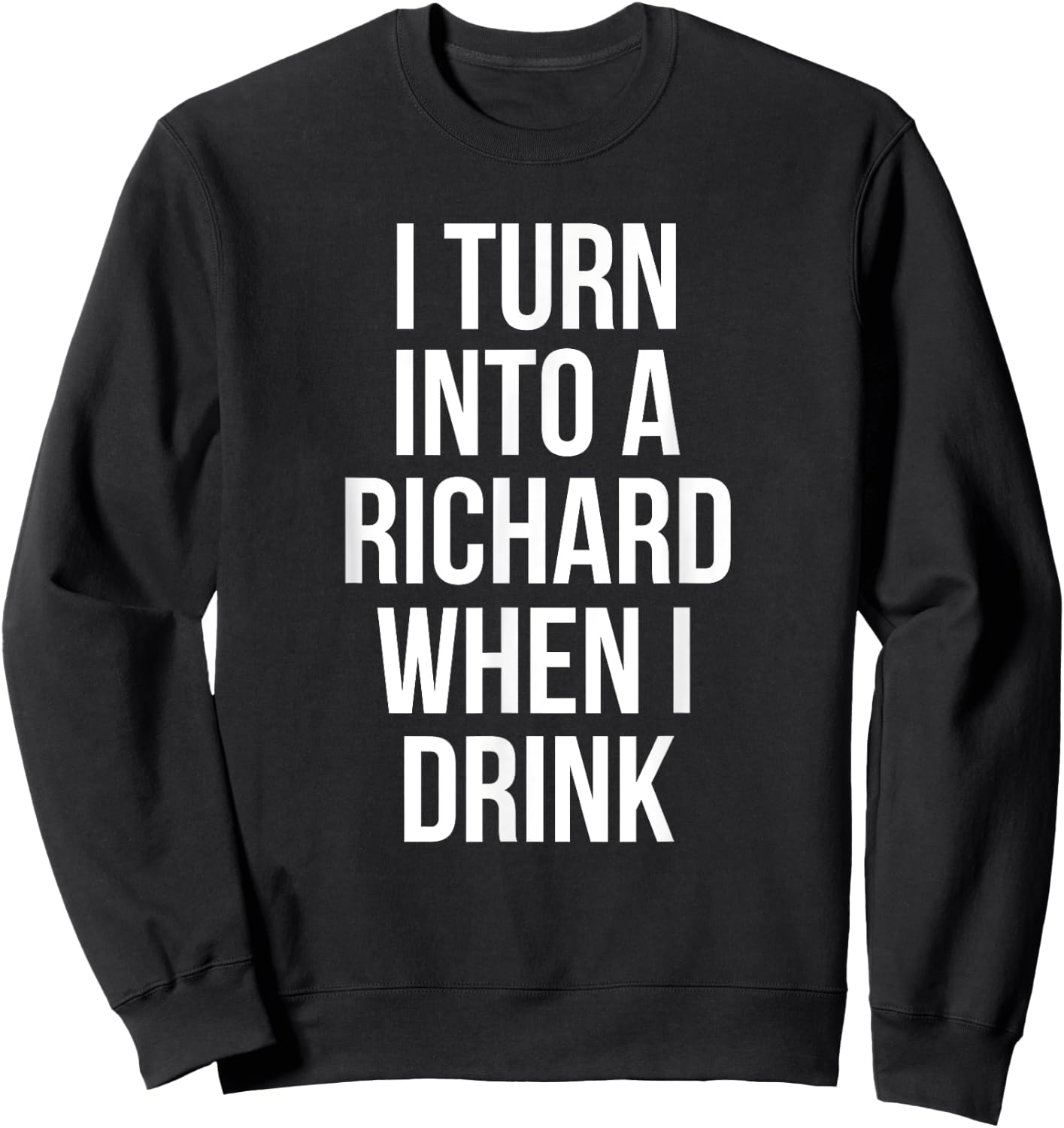 I Turn Into A Richard When I Drink Drinking Sweatshirt - Sweatshirt | Black