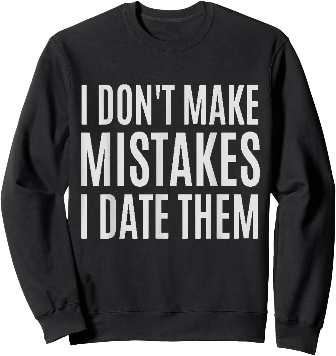 I Don't Make Mistakes I Date Them Funny T- Shirt Sweatshirt - Sweatshirt | Black