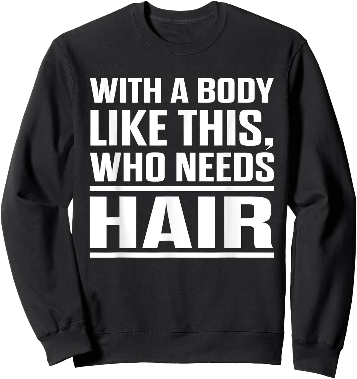 With A Body Like This Who Needs Hair? Funny Bald Men Sweatshirt - Sweatshirt | Black