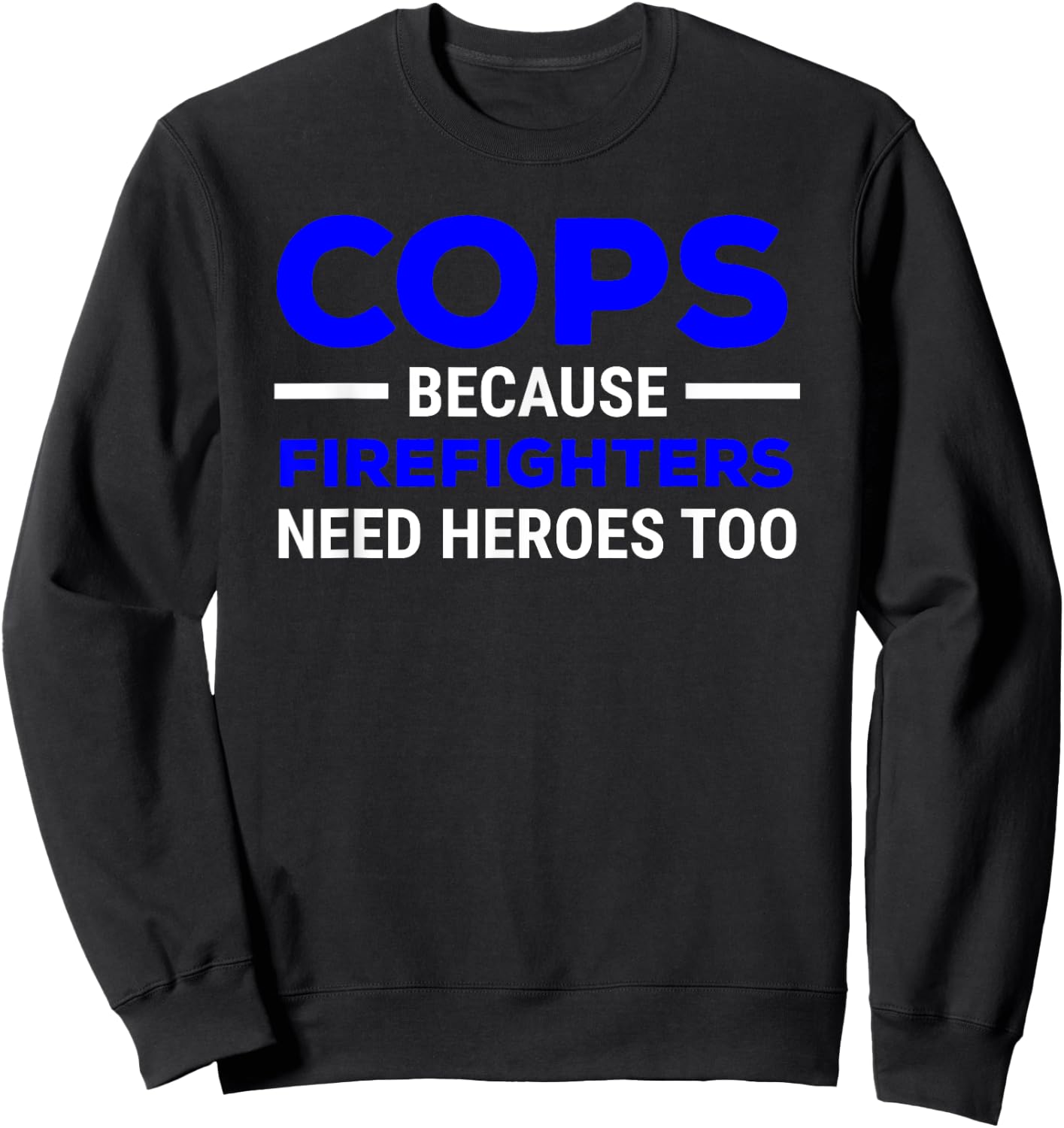 Cops Because Firefighters Need Heroes Too Sweatshirt - Sweatshirt | Black