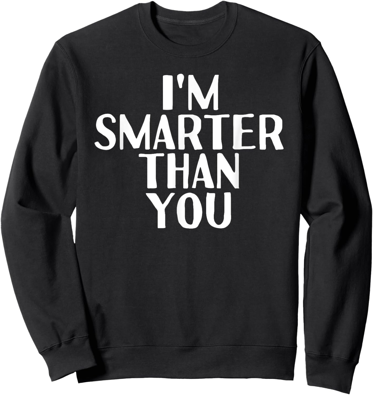 I'M SMARTER THAN YOU Shirt Funny Graduation School Gift Sweatshirt - Sweatshirt | Black