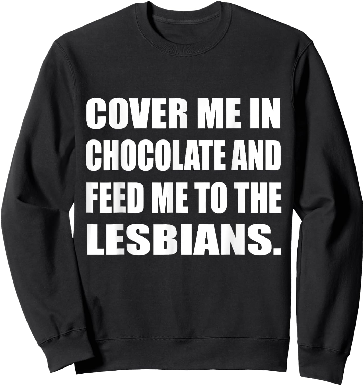 Cover Me In Chocolate And Feed Me To The Lesbians Gay Sweatshirt - Sweatshirt | Black