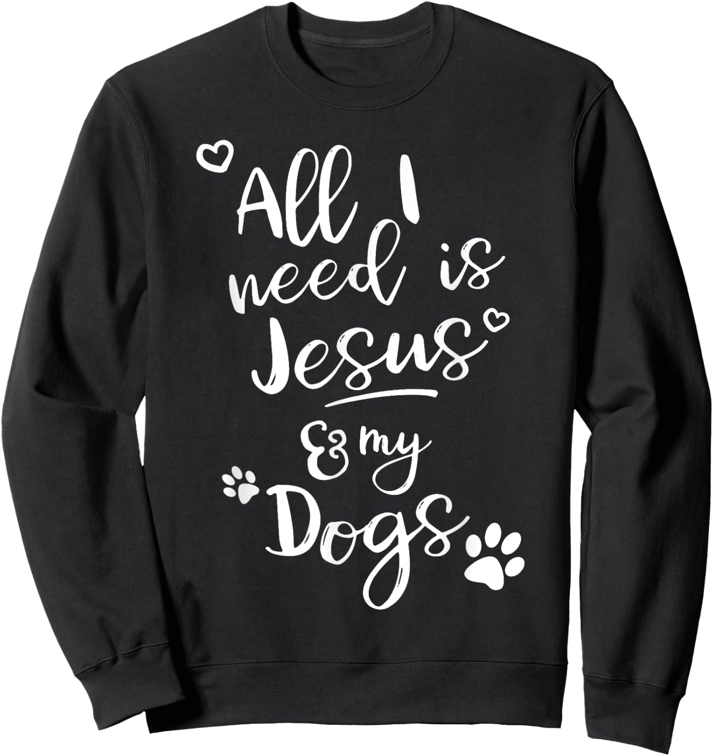Fun Religious T Shirt All I need is Jesus and my Dogs Sweatshirt - Sweatshirt | Black
