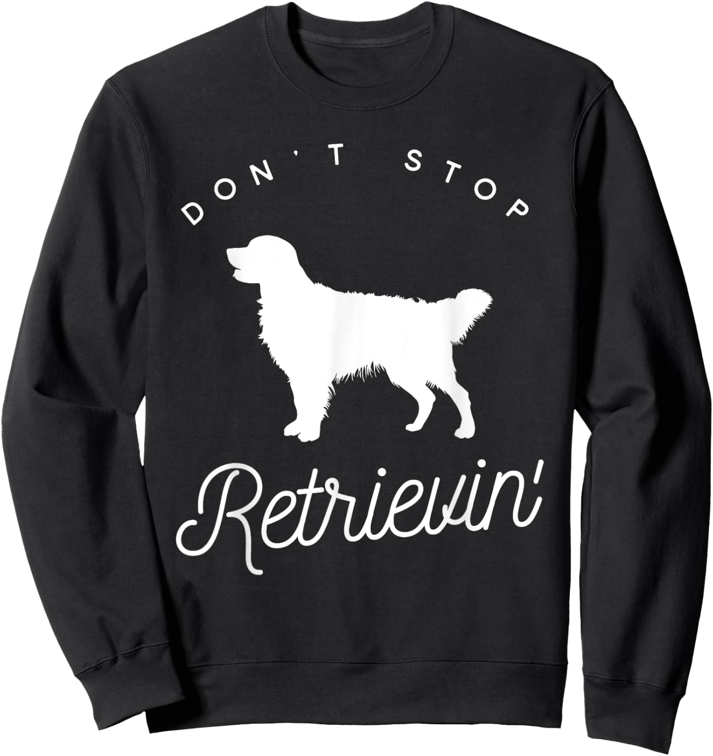 Golden Retriever Don't Stop Retrieving Shirt Sweatshirt - Sweatshirt | Black