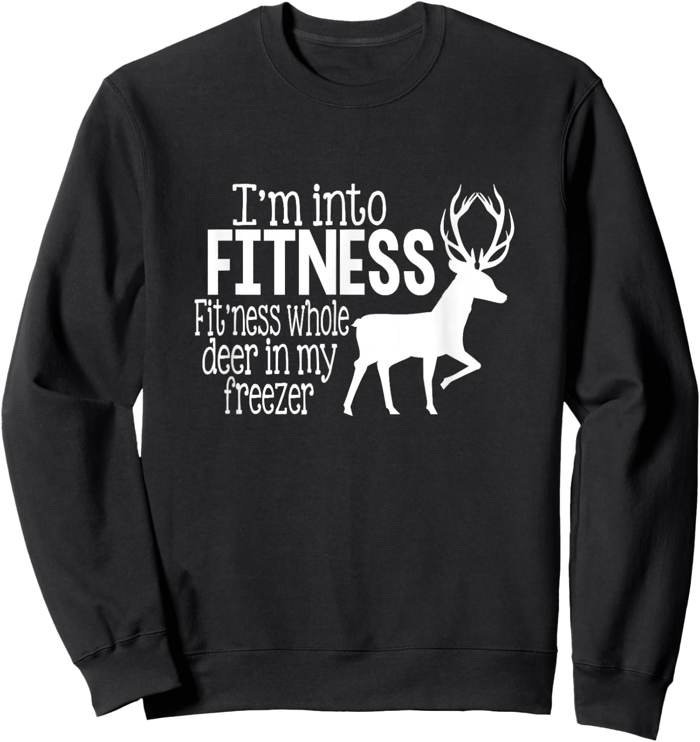 I'm into fitness fit'ness deer in my freezer funny hunter Sweatshirt - Sweatshirt | Black