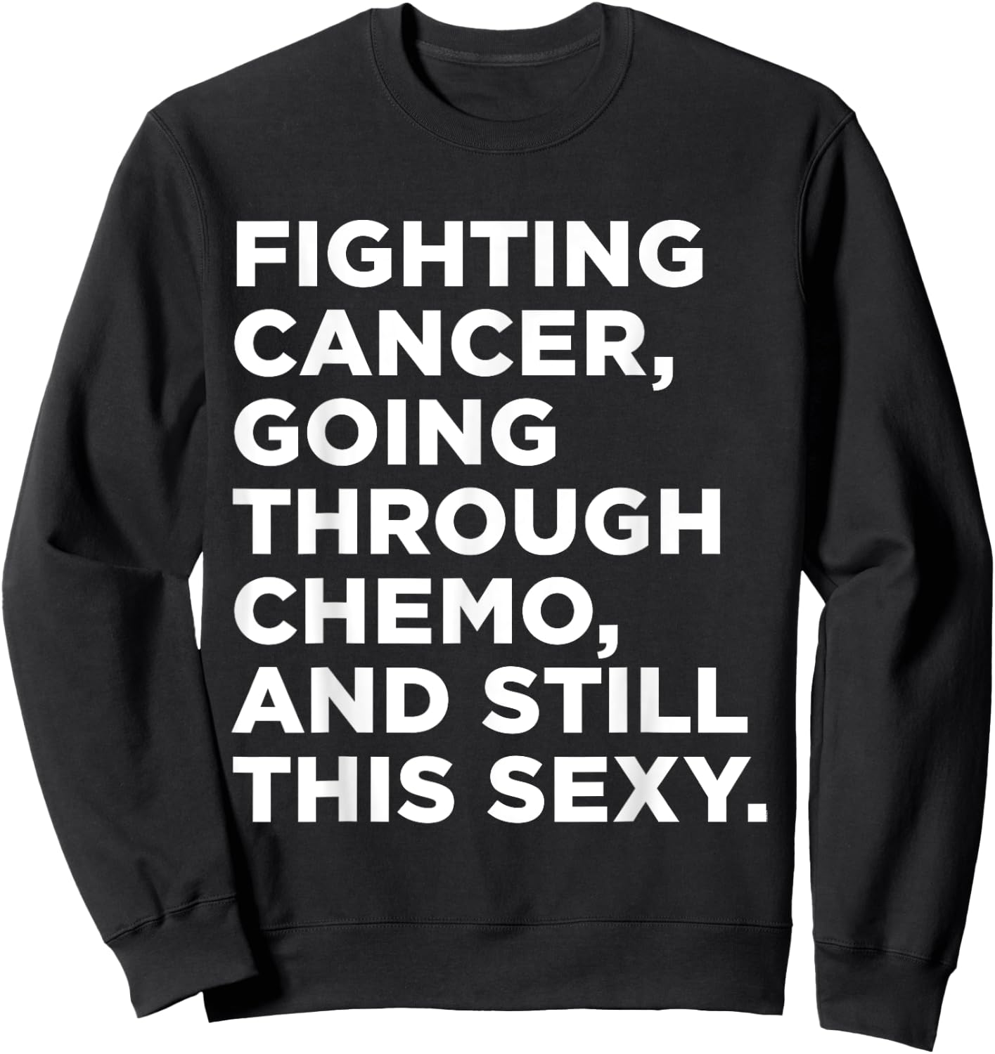 Fighting Cancer Going Through Chemo and Still This Sexy Gift Sweatshirt - Sweatshirt | Black