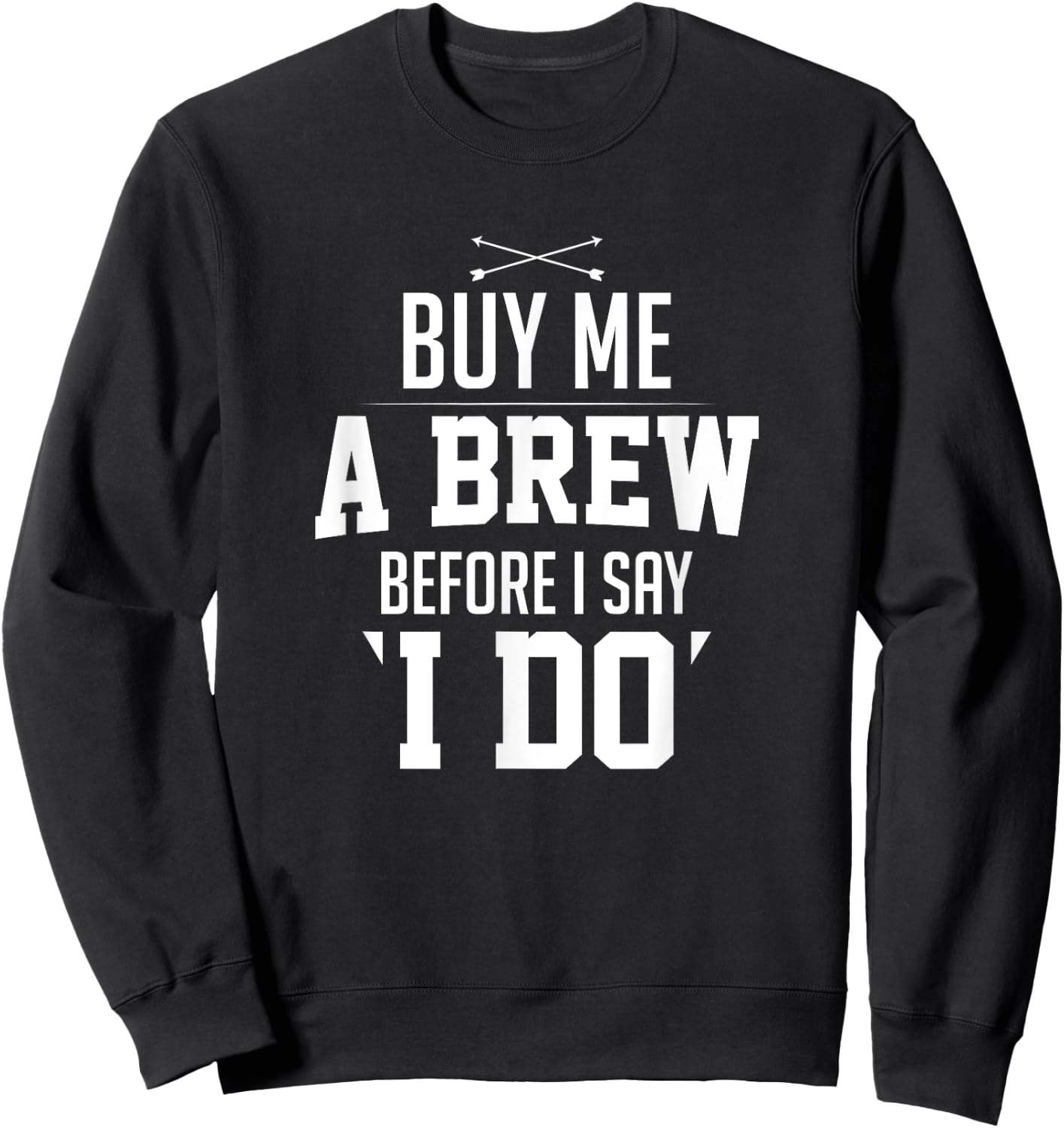Bachelor Party Buy Me A Brew Before I Say I Do Bridegroom Sweatshirt - Sweatshirt | Black