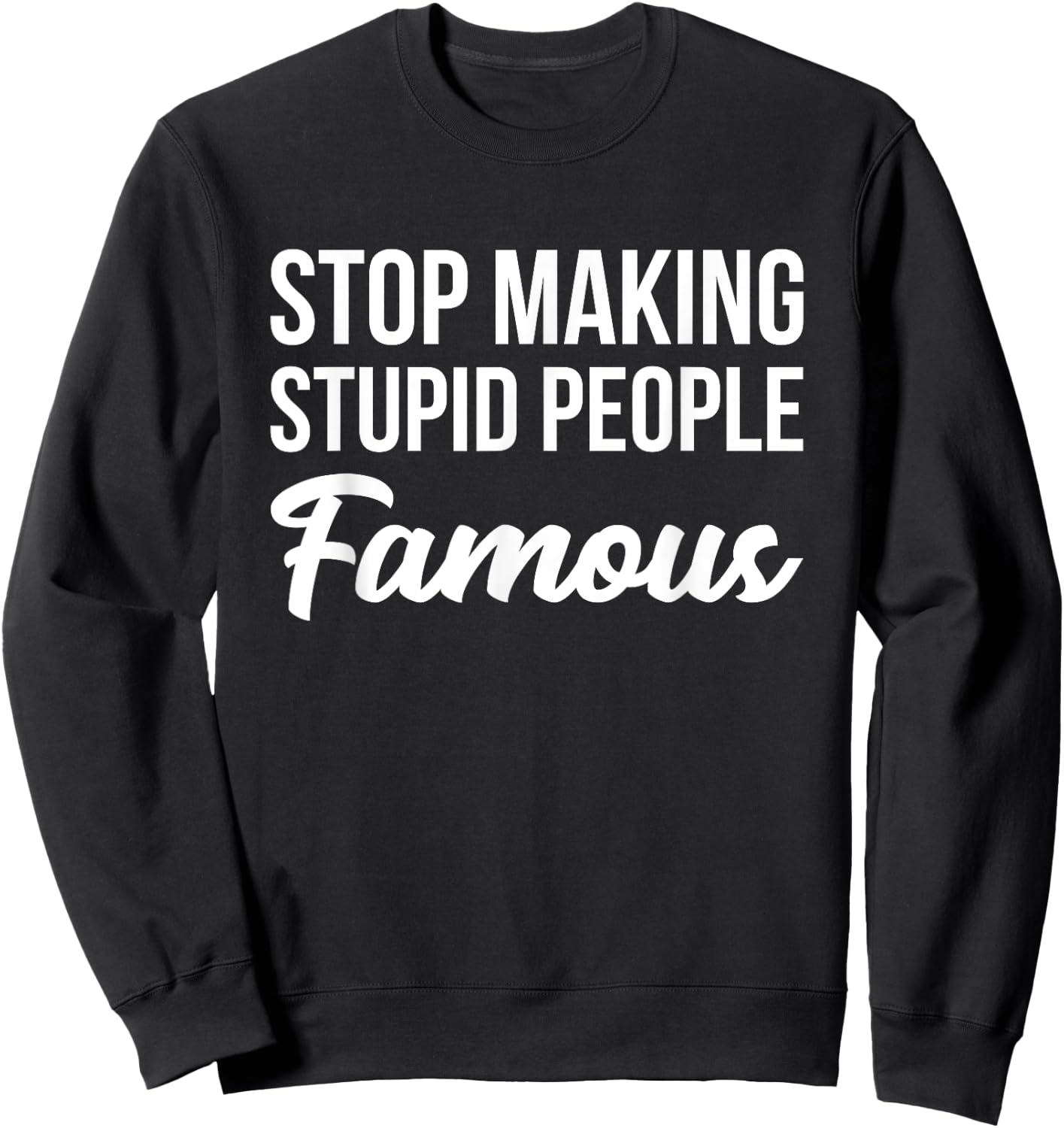 Stop Making Crazy Stupid People Famous Sweatshirt - Sweatshirt | Black