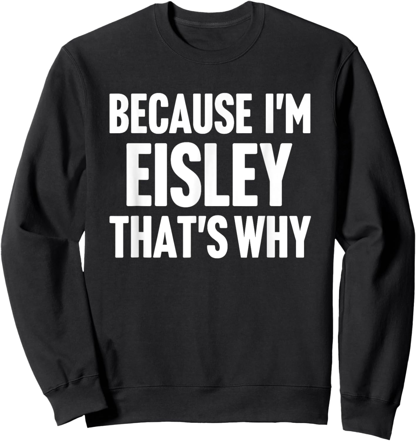 Because I'm Eisley That's Why Am Personalized Name Sweatshirt - Sweatshirt | Black