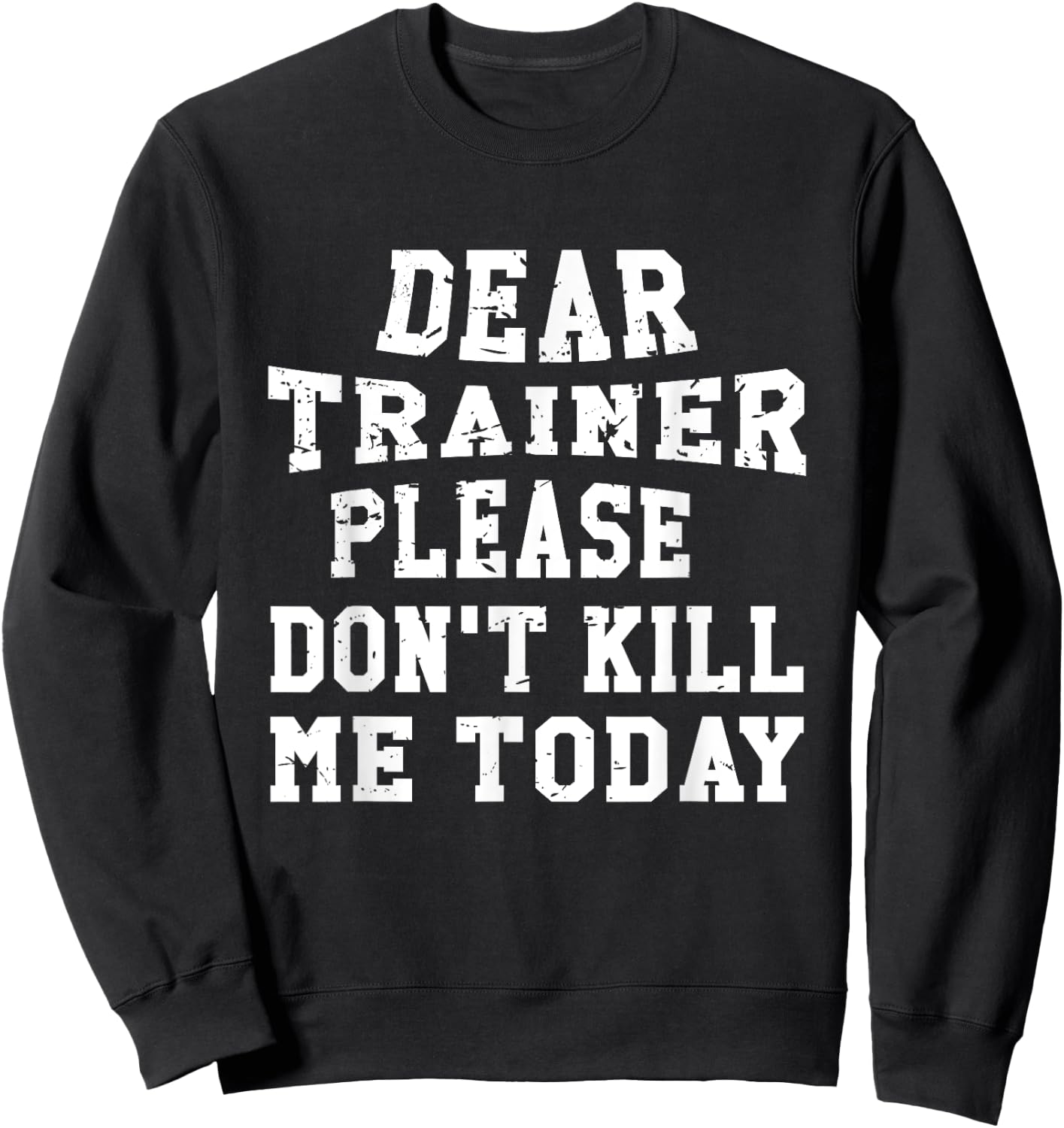 Dear Trainer Please Don't Kill Me Today Gym Funny Sweatshirt - Sweatshirt | Black