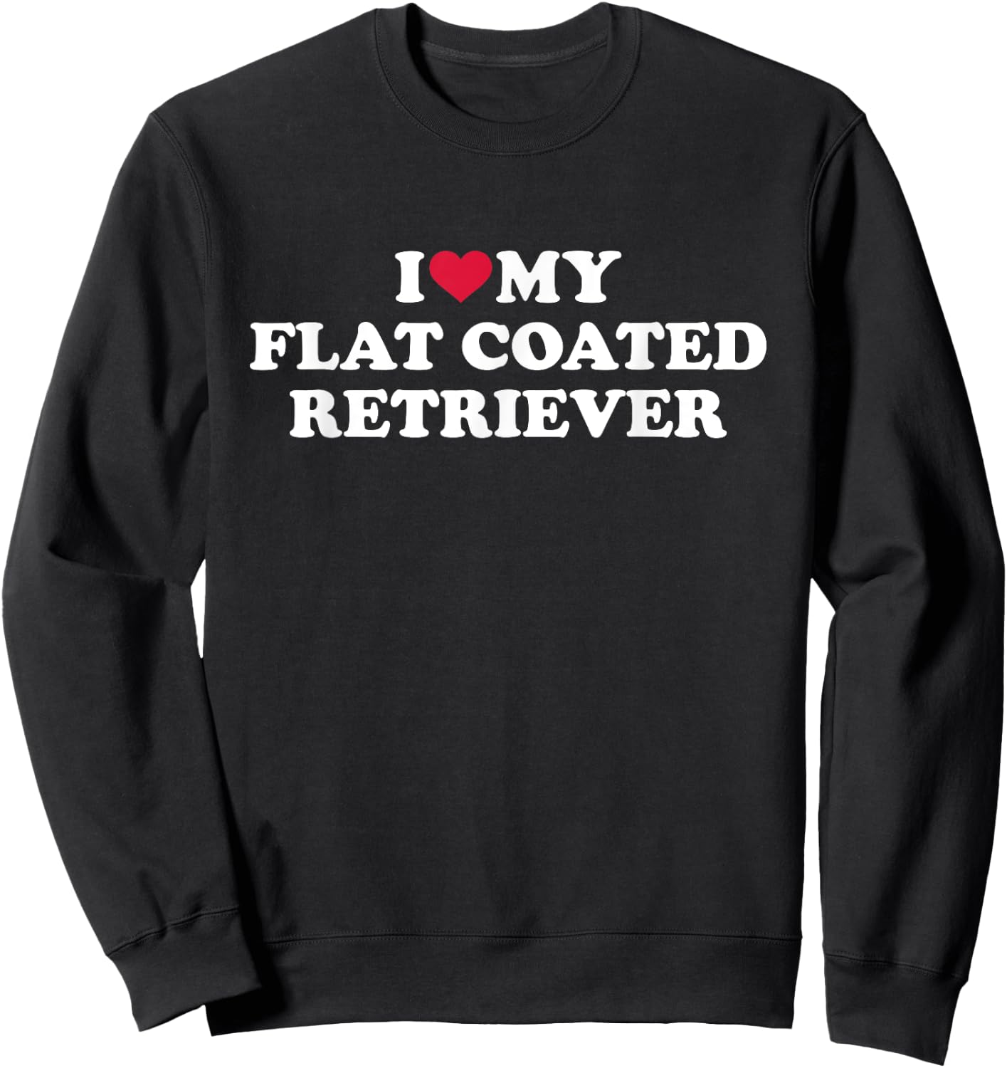 I love my Flat Coated Retriever Sweatshirt - Sweatshirt | Black