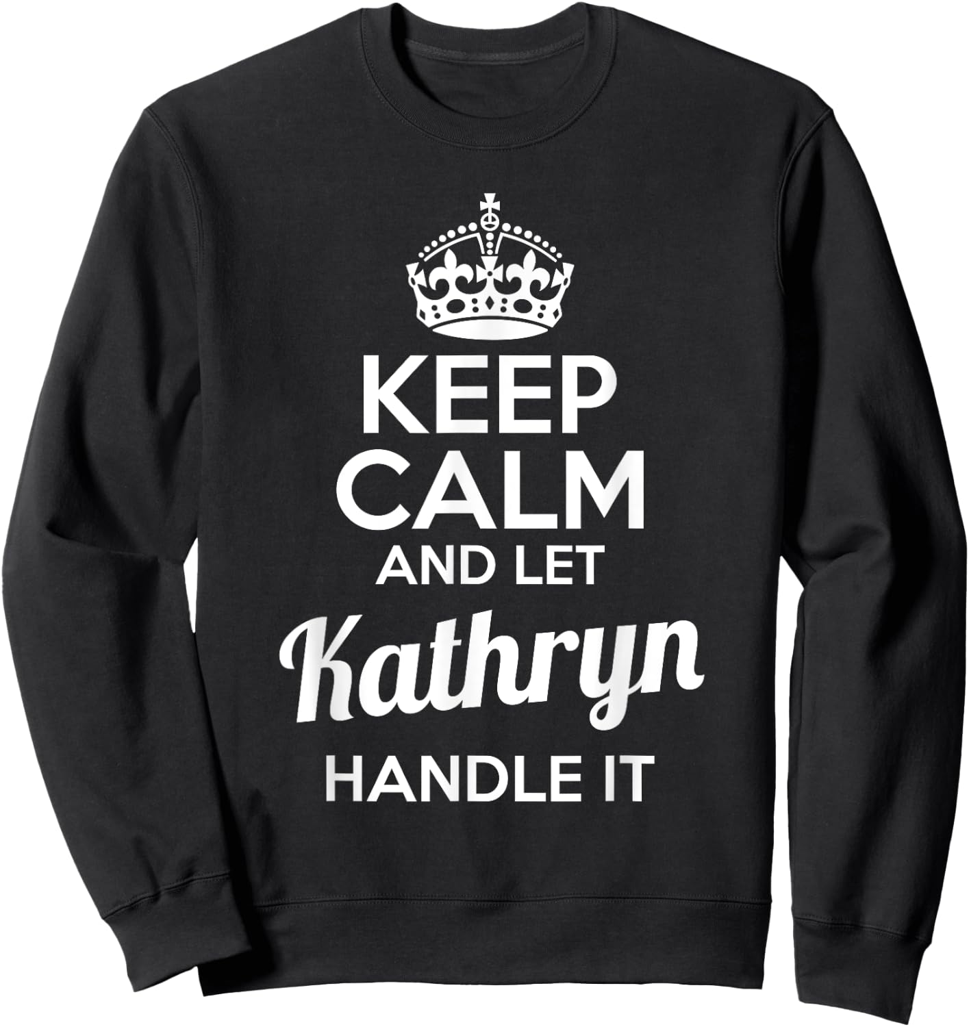 Kathryn Keep Calm and Let Kathryn Handle It Sweatshirt - Sweatshirt | Black